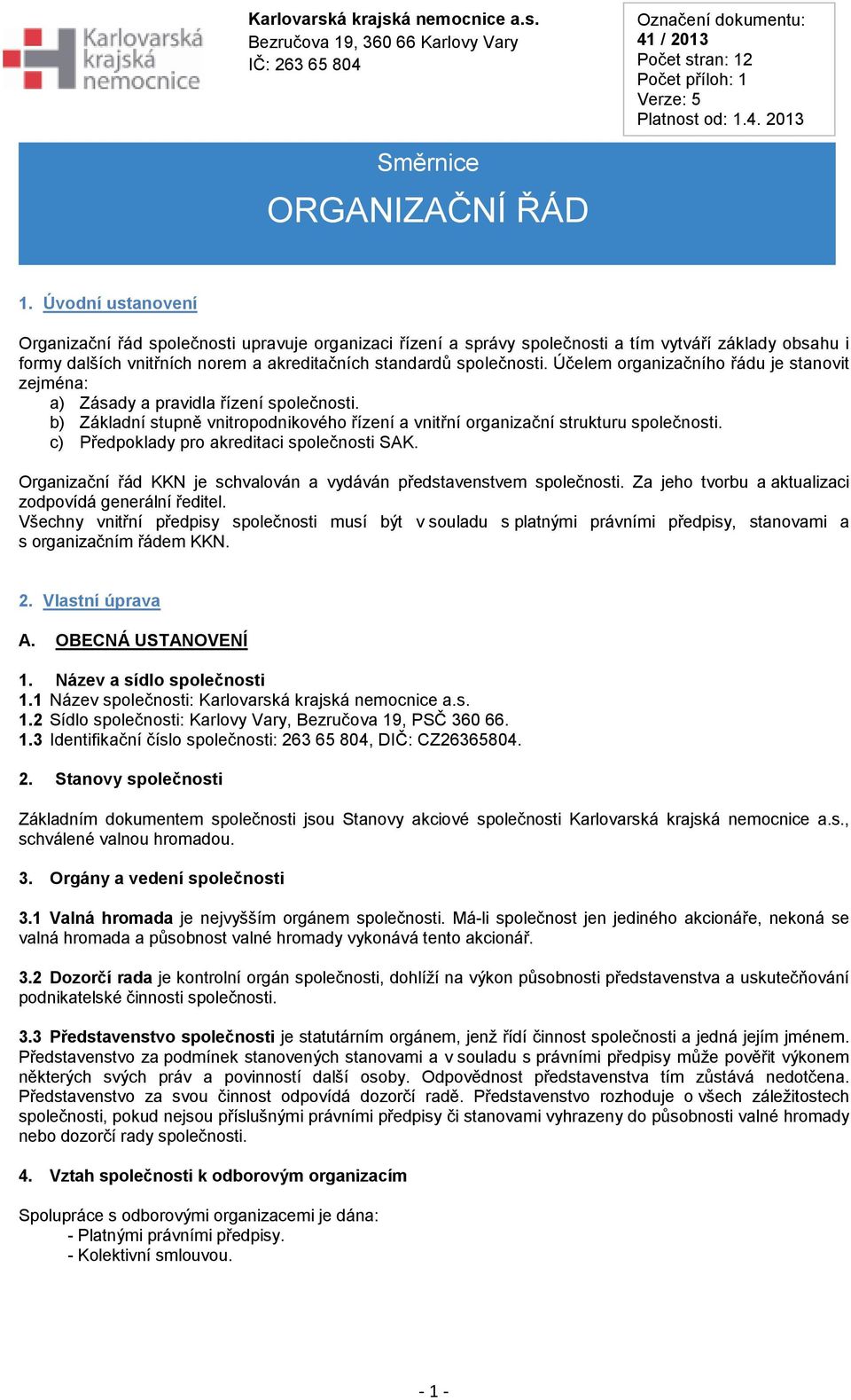 Účelem organizačního řádu je stanovit zejména: a) Zásady a pravidla řízení společnosti. b) Základní stupně vnitropodnikového řízení a vnitřní organizační strukturu společnosti.