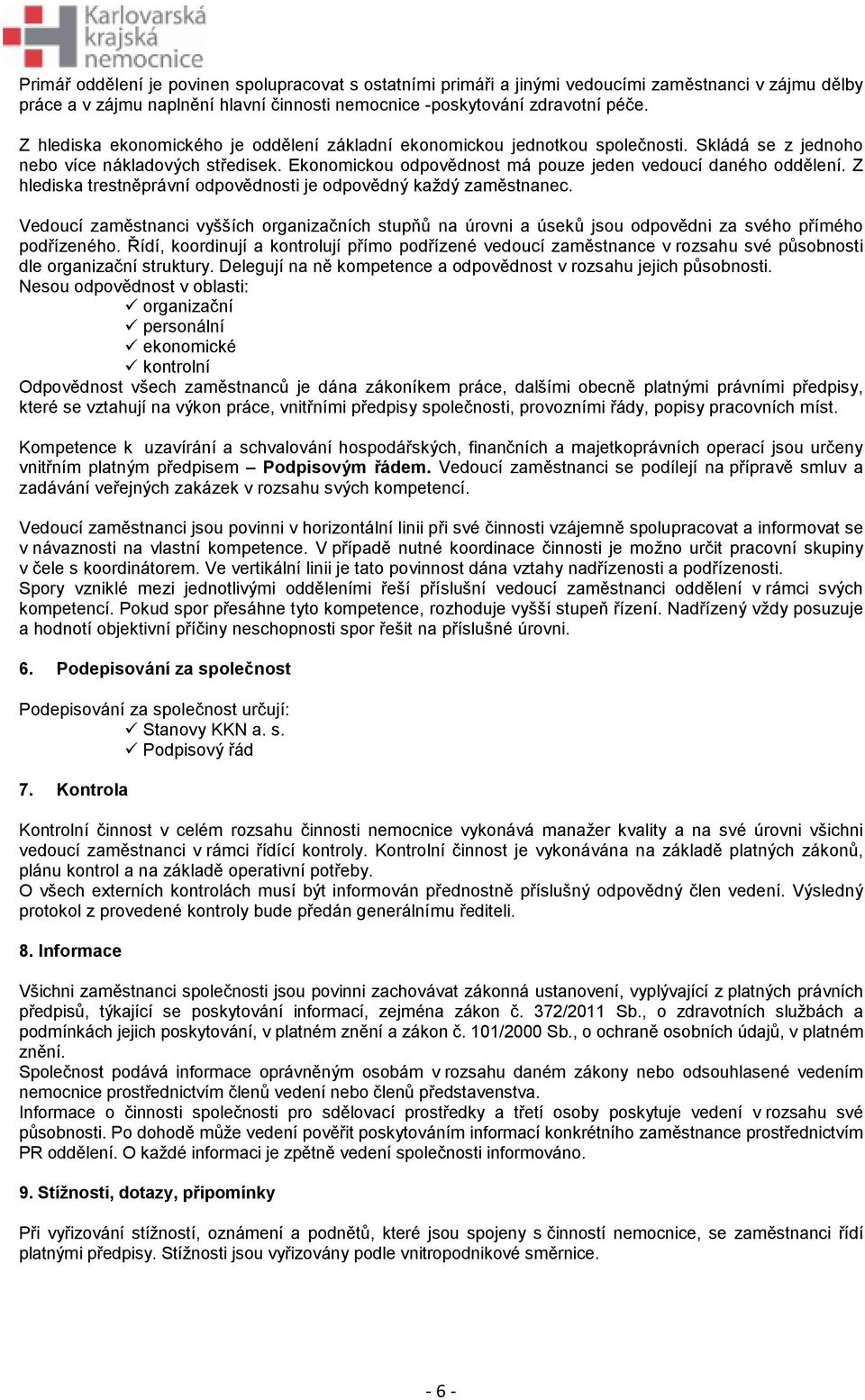 Z hlediska trestněprávní odpovědnosti je odpovědný každý zaměstnanec. Vedoucí zaměstnanci vyšších organizačních stupňů na úrovni a úseků jsou odpovědni za svého přímého podřízeného.