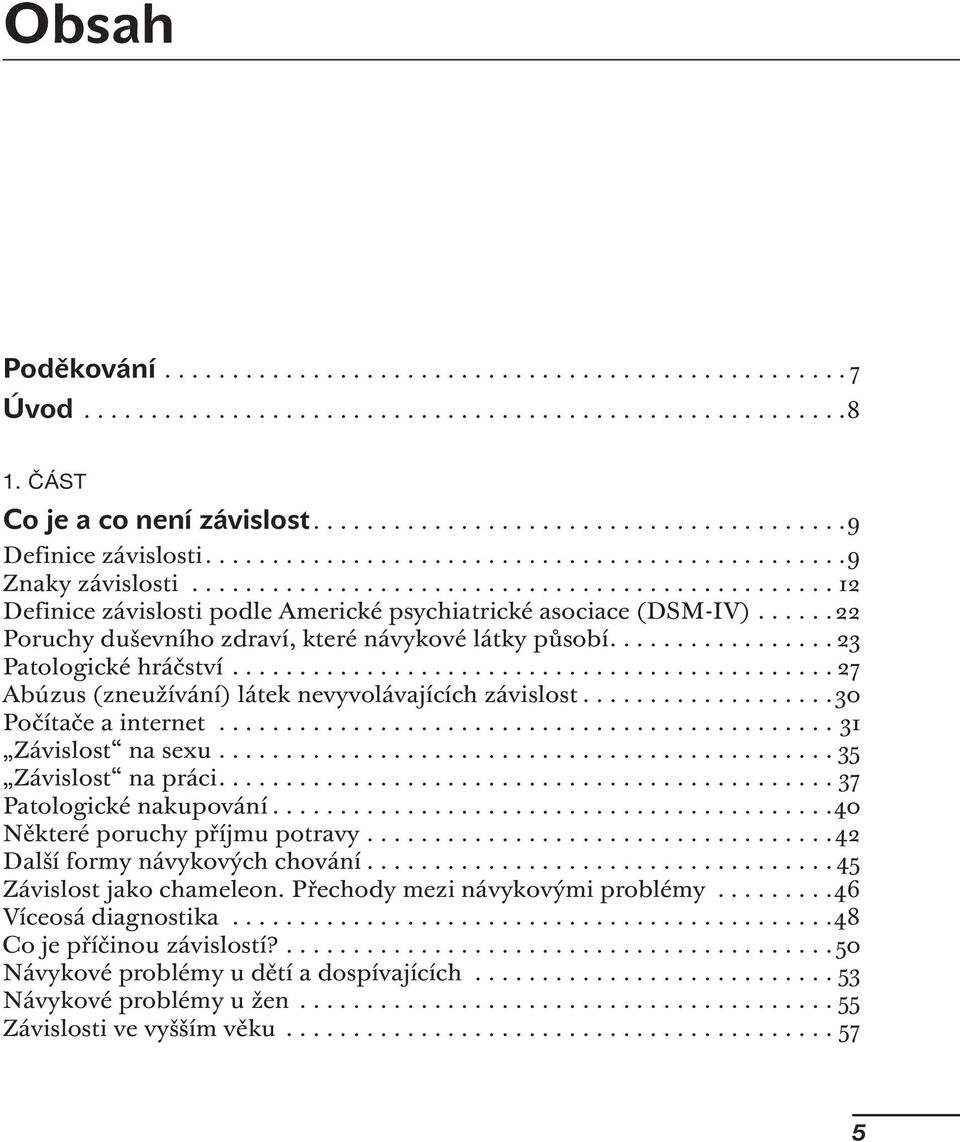 .....22 Poruchy duševního zdraví, které návykové látky působí................. 23 Patologické hráčství............................................. 27 Abúzus (zneužívání) látek nevyvolávajících závislost.