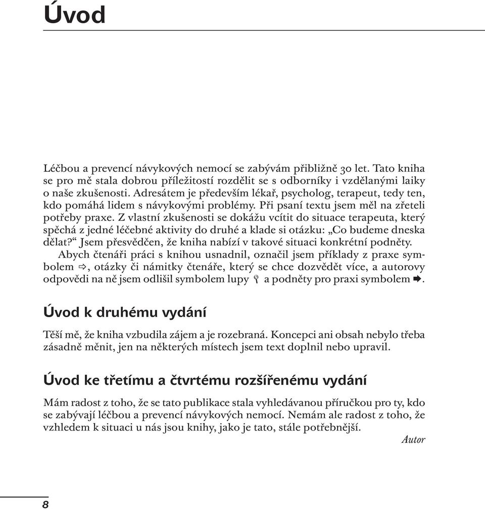 Z vlastní zkušenosti se dokážu vcítit do situace terapeuta, který spěchá z jedné léčebné aktivity do druhé a klade si otázku: Co budeme dneska dělat?