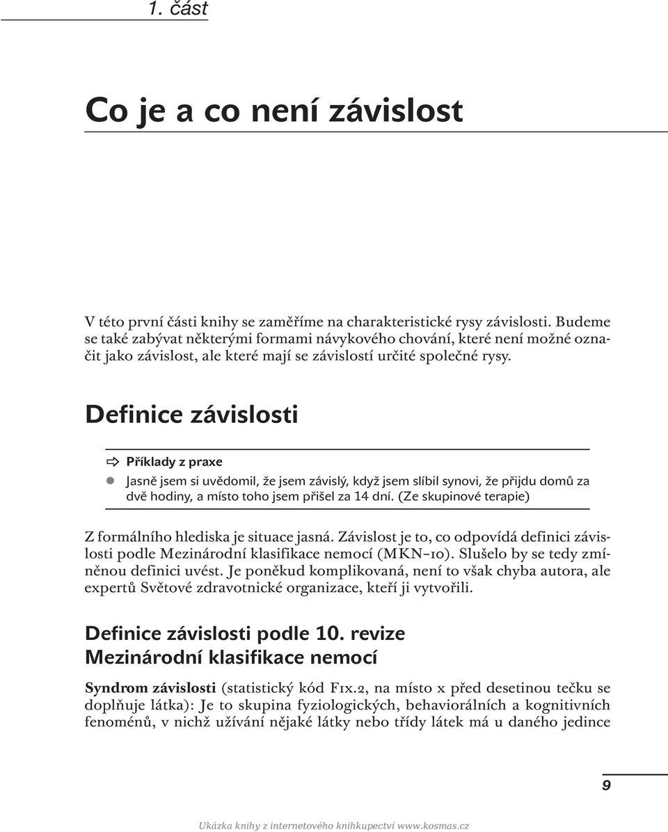 Definice závislosti Příklady z praxe Jasně jsem si uvědomil, že jsem závislý, když jsem slíbil synovi, že přijdu domů za dvě hodiny, a místo toho jsem přišel za 14 dní.