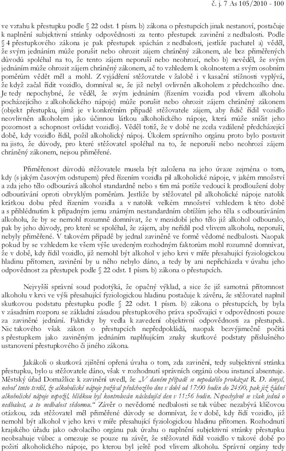 Podle 4 přestupkového zákona je pak přestupek spáchán z nedbalosti, jestliže pachatel a) věděl, že svým jednáním může porušit nebo ohrozit zájem chráněný zákonem, ale bez přiměřených důvodů spoléhal