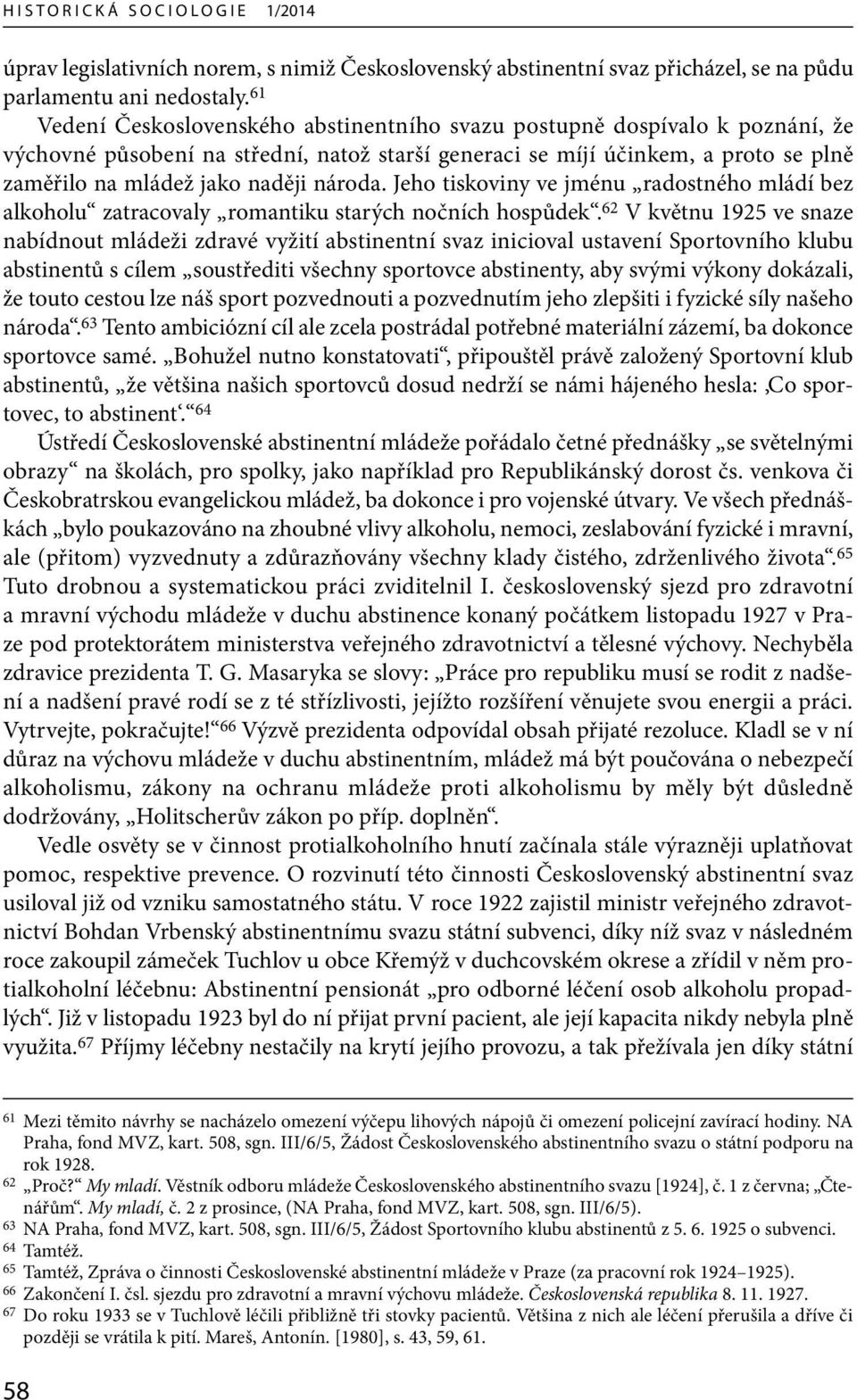 národa. Jeho tiskoviny ve jménu radostného mládí bez alkoholu zatracovaly romantiku starých nočních hospůdek.