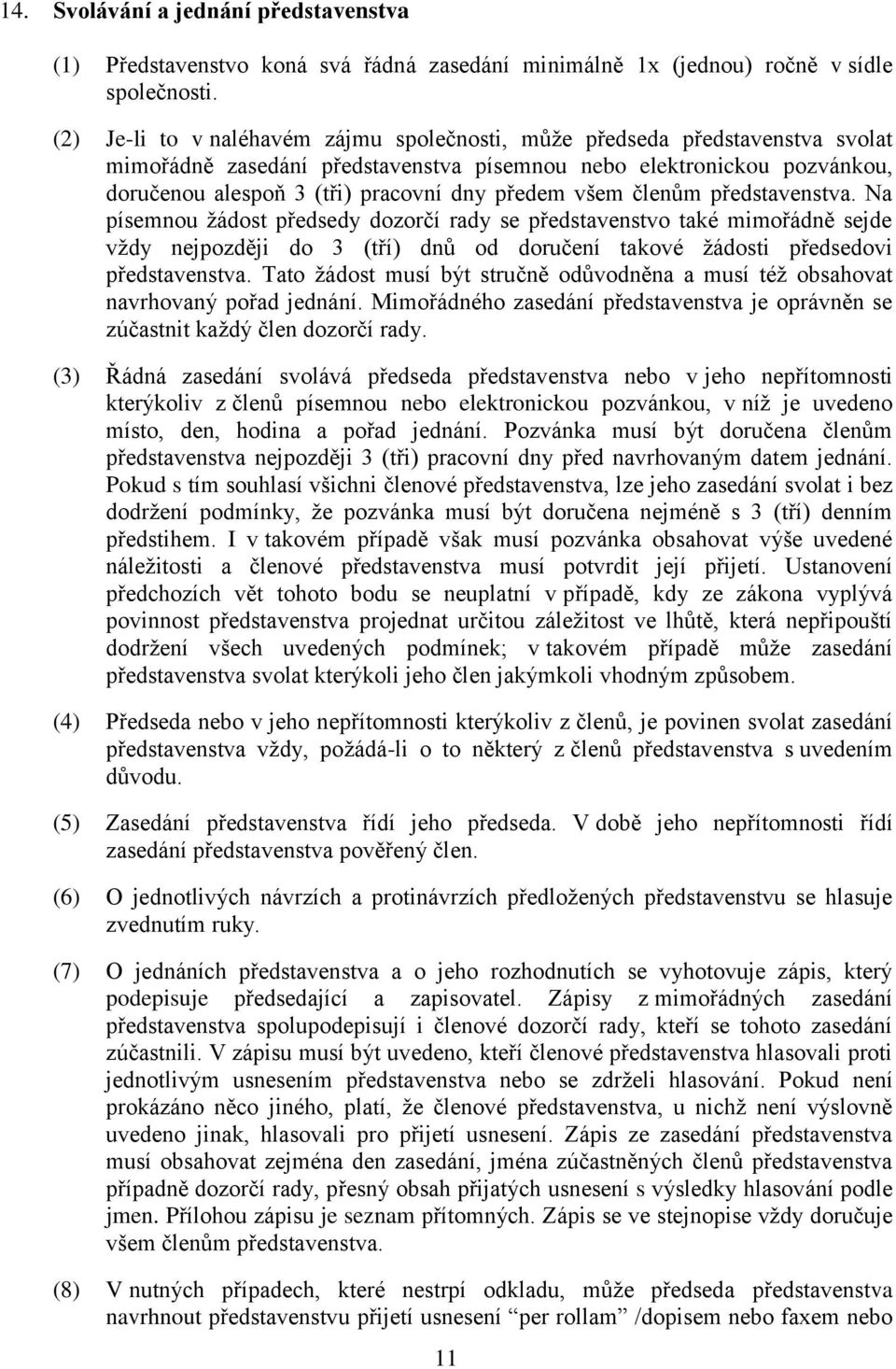 všem členům představenstva. Na písemnou žádost předsedy dozorčí rady se představenstvo také mimořádně sejde vždy nejpozději do 3 (tří) dnů od doručení takové žádosti předsedovi představenstva.