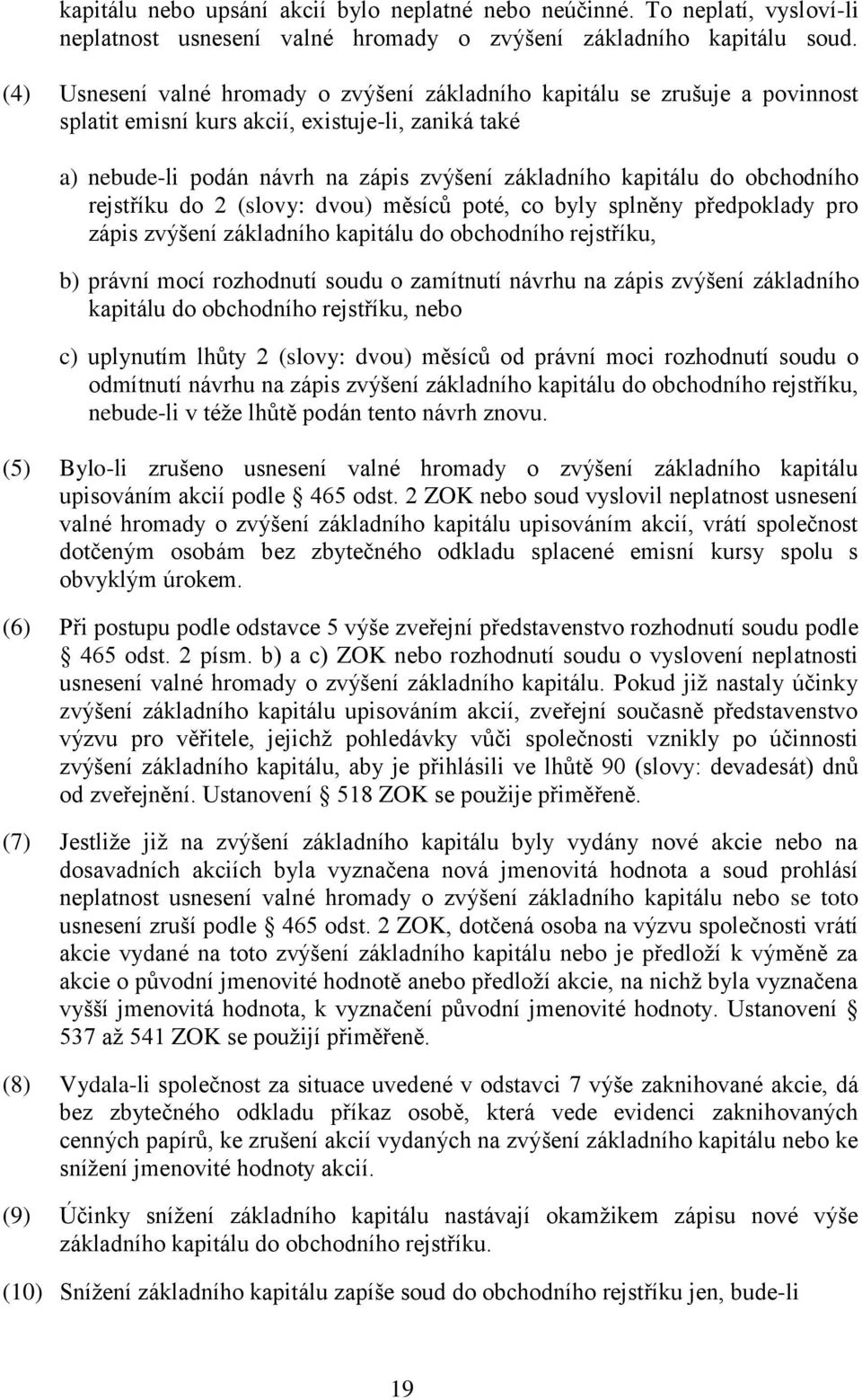 obchodního rejstříku do 2 (slovy: dvou) měsíců poté, co byly splněny předpoklady pro zápis zvýšení základního kapitálu do obchodního rejstříku, b) právní mocí rozhodnutí soudu o zamítnutí návrhu na