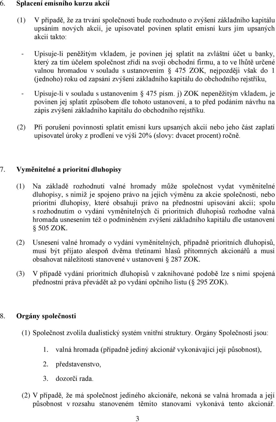 souladu s ustanovením 475 ZOK, nejpozději však do 1 (jednoho) roku od zapsání zvýšení základního kapitálu do obchodního rejstříku, - Upisuje-li v souladu s ustanovením 475 písm.