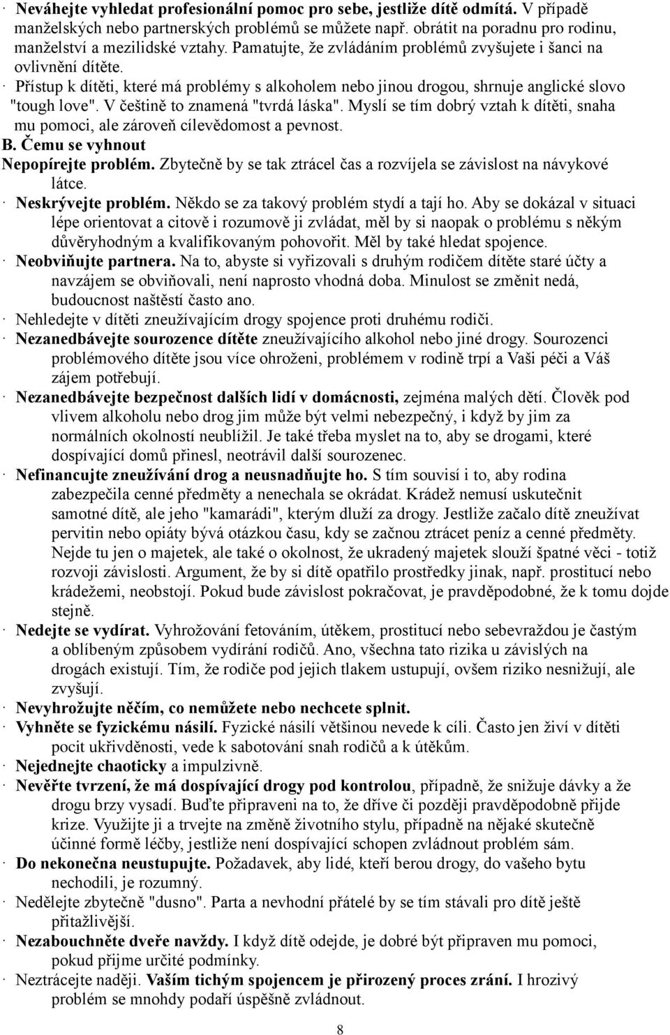 V češtině to znamená "tvrdá láska". Myslí se tím dobrý vztah k dítěti, snaha mu pomoci, ale zároveň cílevědomost a pevnost. B. Čemu se vyhnout Nepopírejte problém.