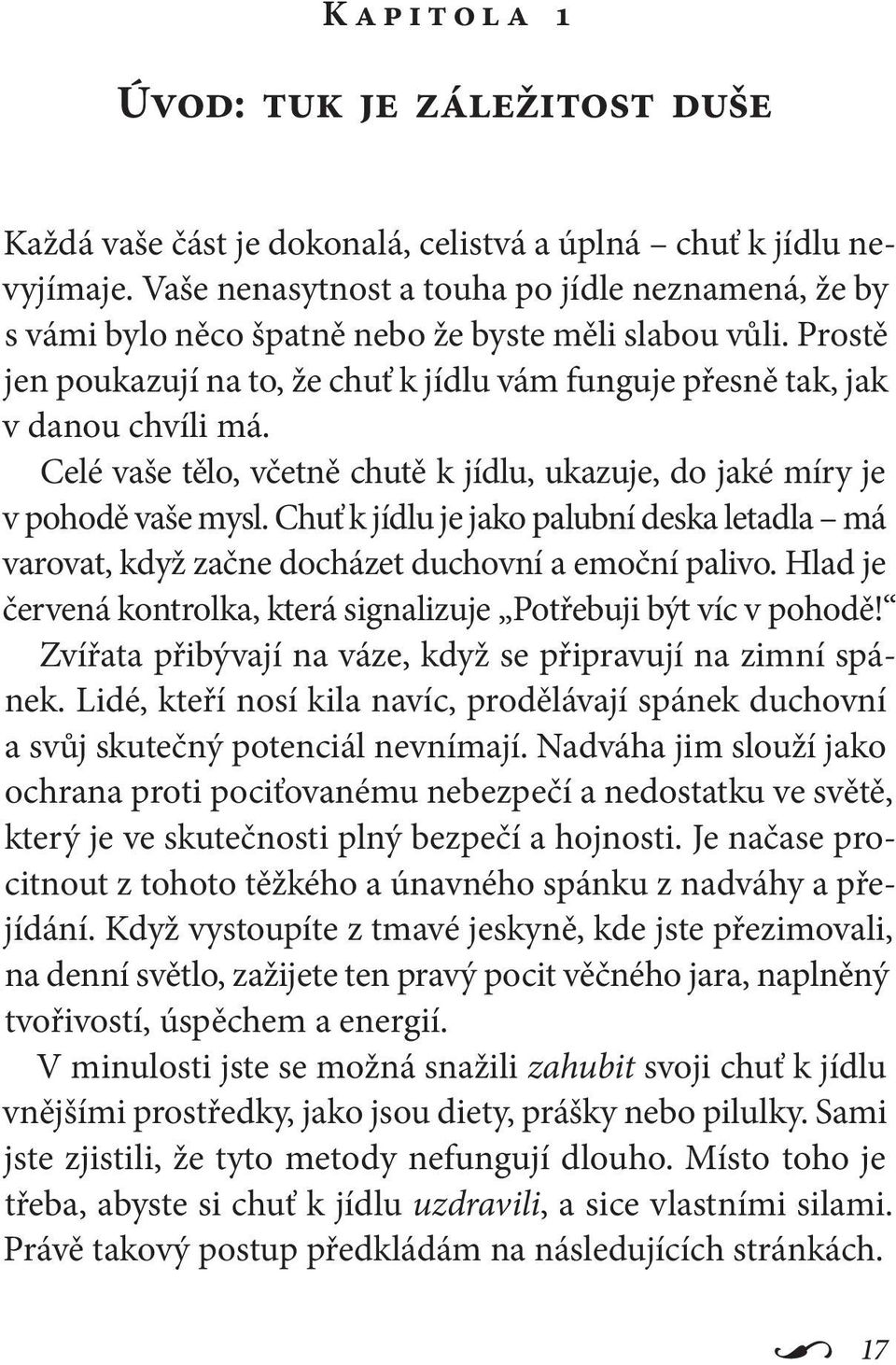 Celé vaše tělo, včetně chutě k jídlu, ukazuje, do jaké míry je v pohodě vaše mysl. Chuť k jídlu je jako palubní deska letadla má varovat, když začne docházet duchovní a emoční palivo.