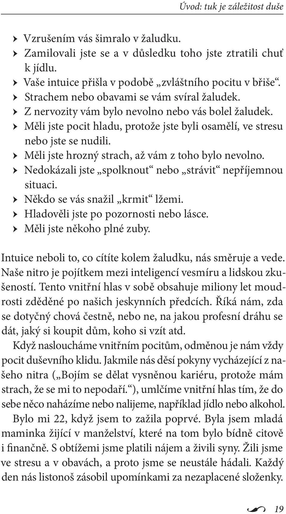 Měli jste hrozný strach, až vám z toho bylo nevolno. Nedokázali jste spolknout nebo strávit nepříjemnou situaci. Někdo se vás snažil krmit lžemi. Hladověli jste po pozornosti nebo lásce.