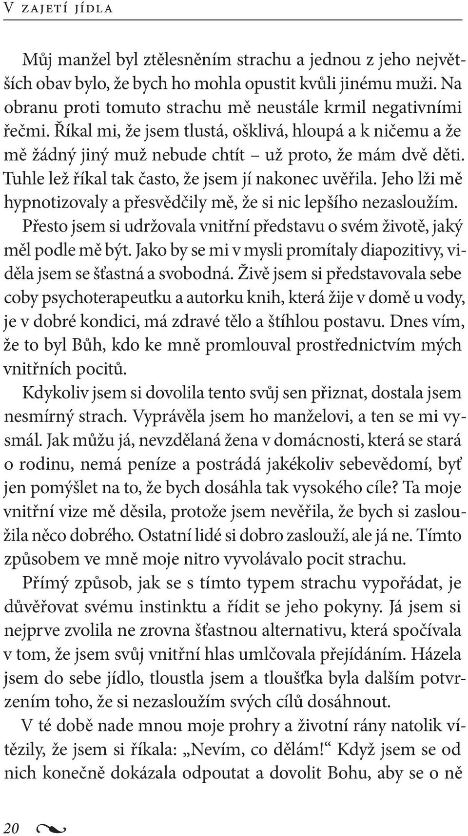 Jeho lži mě hypnotizovaly a přesvědčily mě, že si nic lepšího nezasloužím. Přesto jsem si udržovala vnitřní představu o svém životě, jaký měl podle mě být.