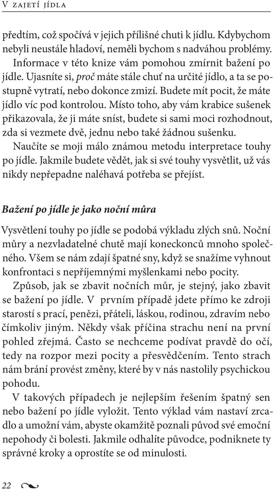 Místo toho, aby vám krabice sušenek přikazovala, že ji máte sníst, budete si sami moci rozhodnout, zda si vezmete dvě, jednu nebo také žádnou sušenku.