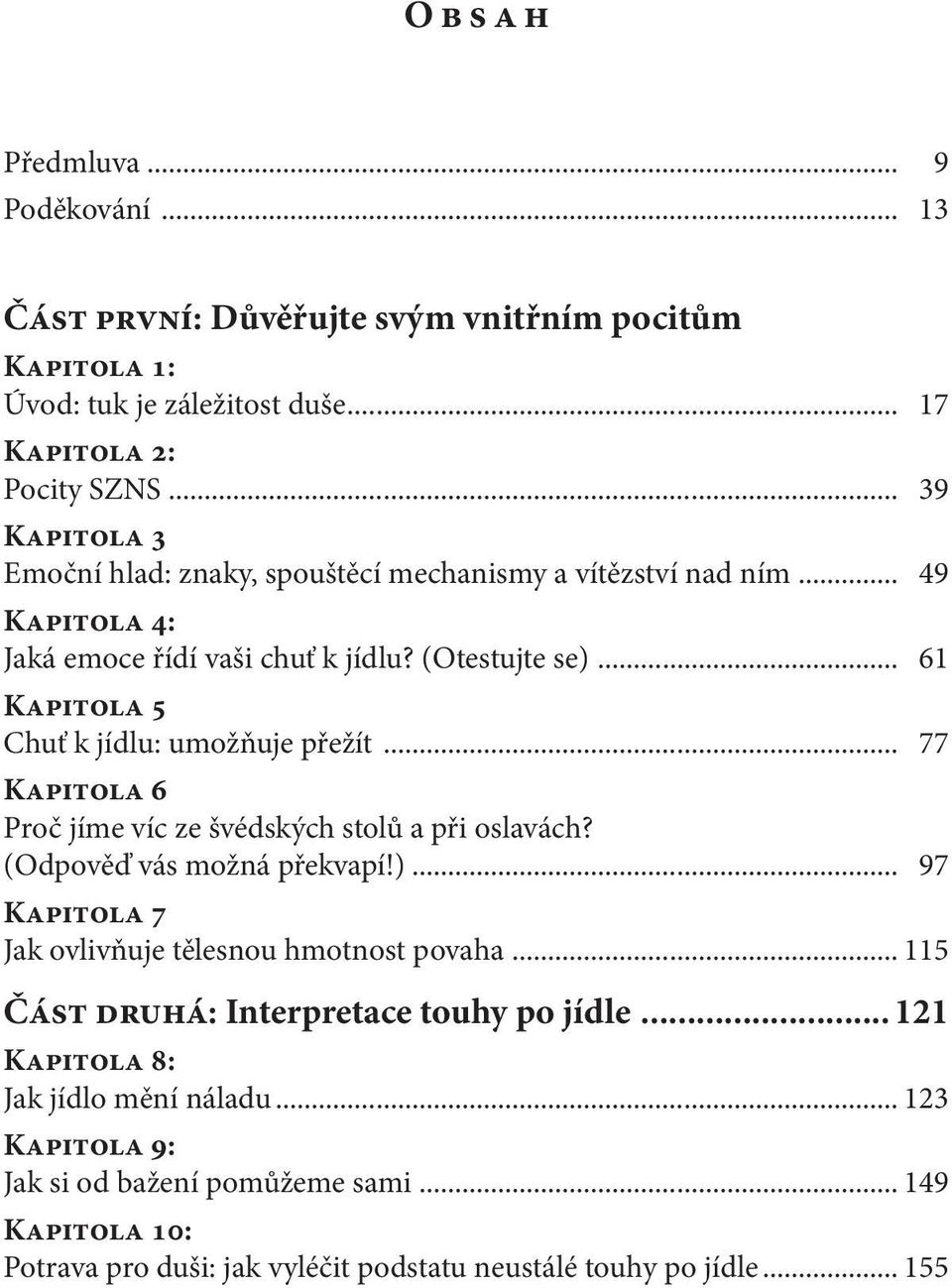 .. 61 Kapitola 5 Chuť k jídlu: umožňuje přežít... 77 Kapitola 6 Proč jíme víc ze švédských stolů a při oslavách? (Odpověď vás možná překvapí!).