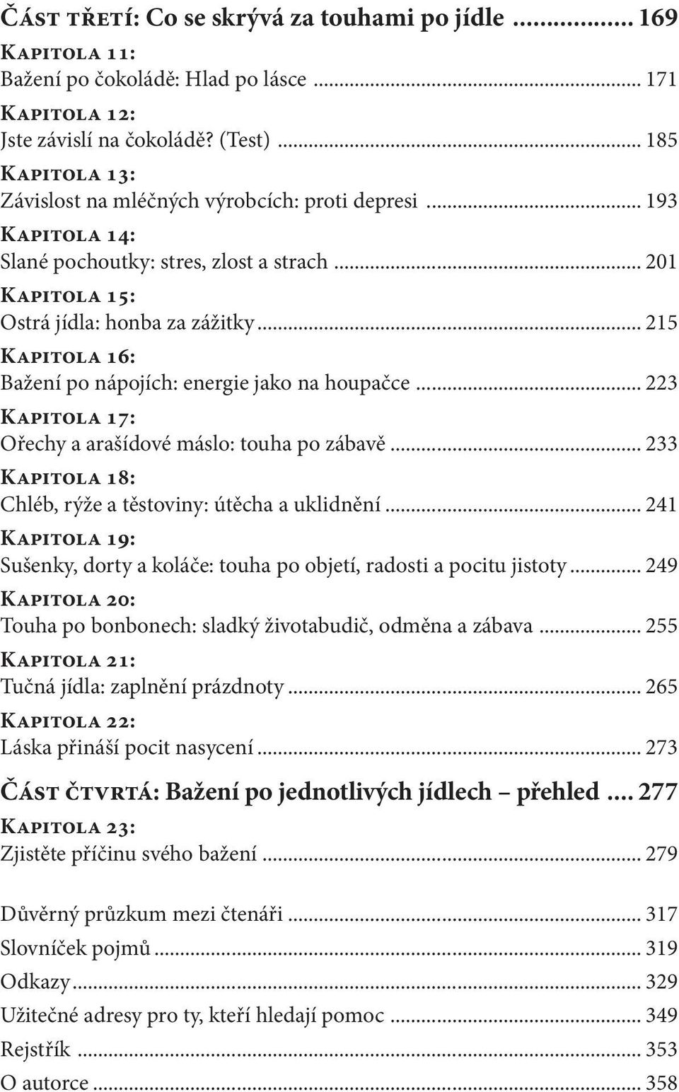 .. 215 Kapitola 16: Bažení po nápojích: energie jako na houpačce... 223 Kapitola 17: Ořechy a arašídové máslo: touha po zábavě... 233 Kapitola 18: Chléb, rýže a těstoviny: útěcha a uklidnění.