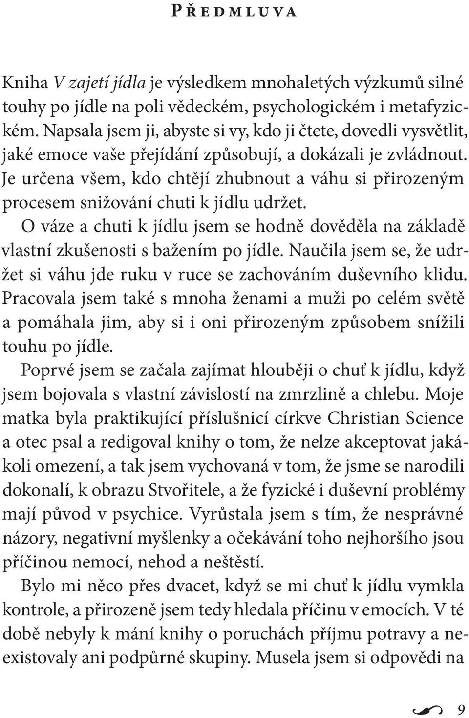 Je určena všem, kdo chtějí zhubnout a váhu si přirozeným procesem snižování chuti k jídlu udržet. O váze a chuti k jídlu jsem se hodně dověděla na základě vlastní zkušenosti s bažením po jídle.