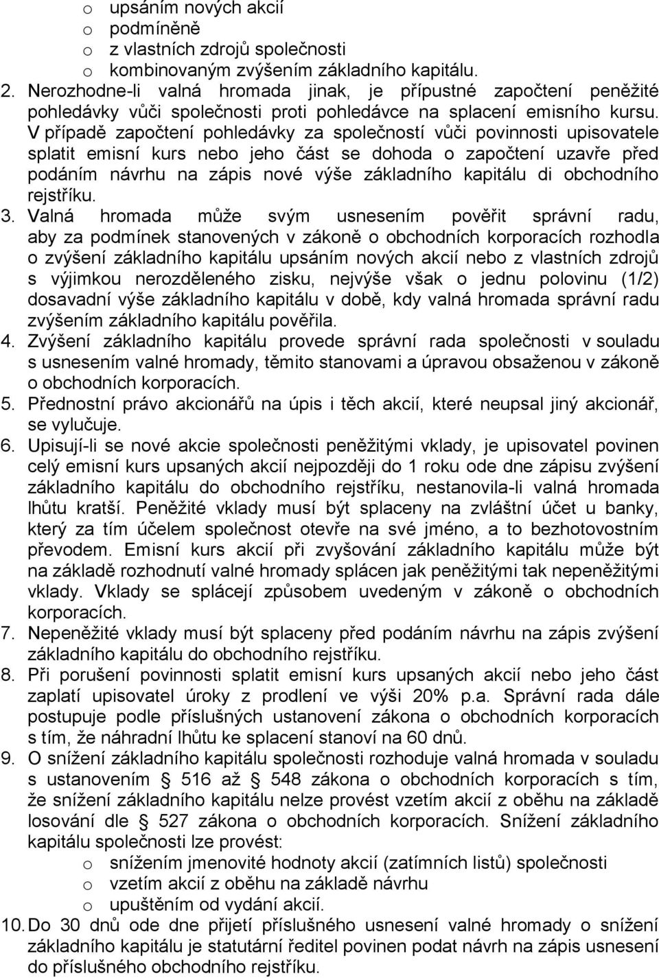 V případě započtení pohledávky za společností vůči povinnosti upisovatele splatit emisní kurs nebo jeho část se dohoda o započtení uzavře před podáním návrhu na zápis nové výše základního kapitálu di