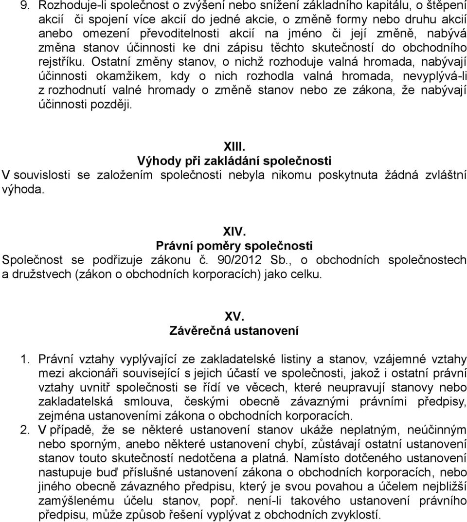 Ostatní změny stanov, o nichž rozhoduje valná hromada, nabývají účinnosti okamžikem, kdy o nich rozhodla valná hromada, nevyplývá-li z rozhodnutí valné hromady o změně stanov nebo ze zákona, že