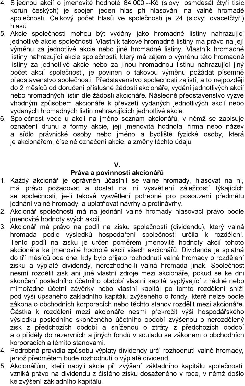 Vlastník takové hromadné listiny má právo na její výměnu za jednotlivé akcie nebo jiné hromadné listiny.