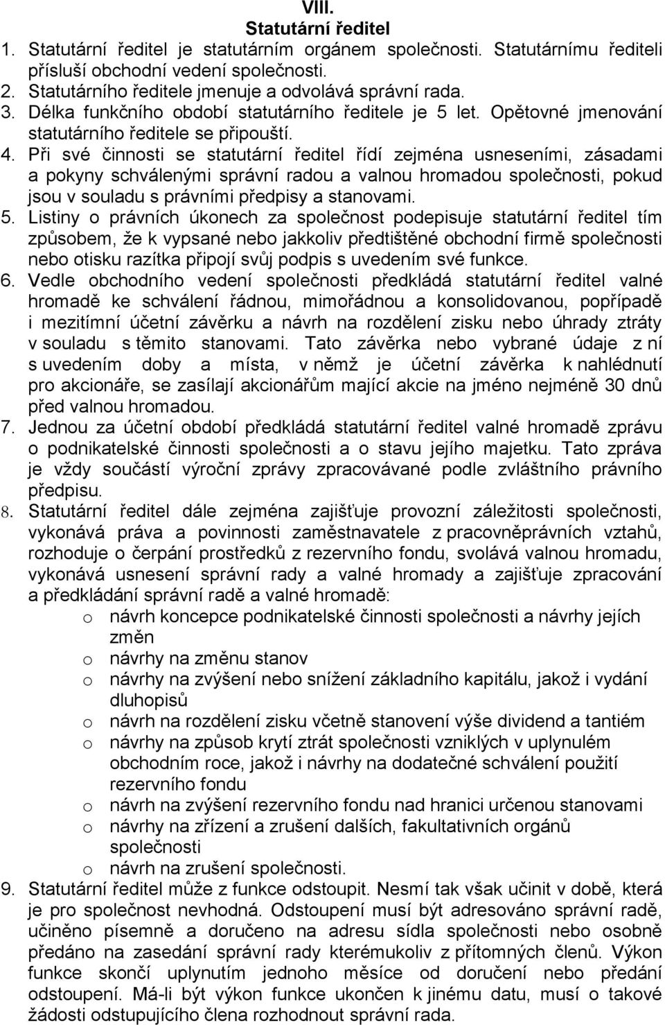 Při své činnosti se statutární ředitel řídí zejména usneseními, zásadami a pokyny schválenými správní radou a valnou hromadou společnosti, pokud jsou v souladu s právními předpisy a stanovami. 5.