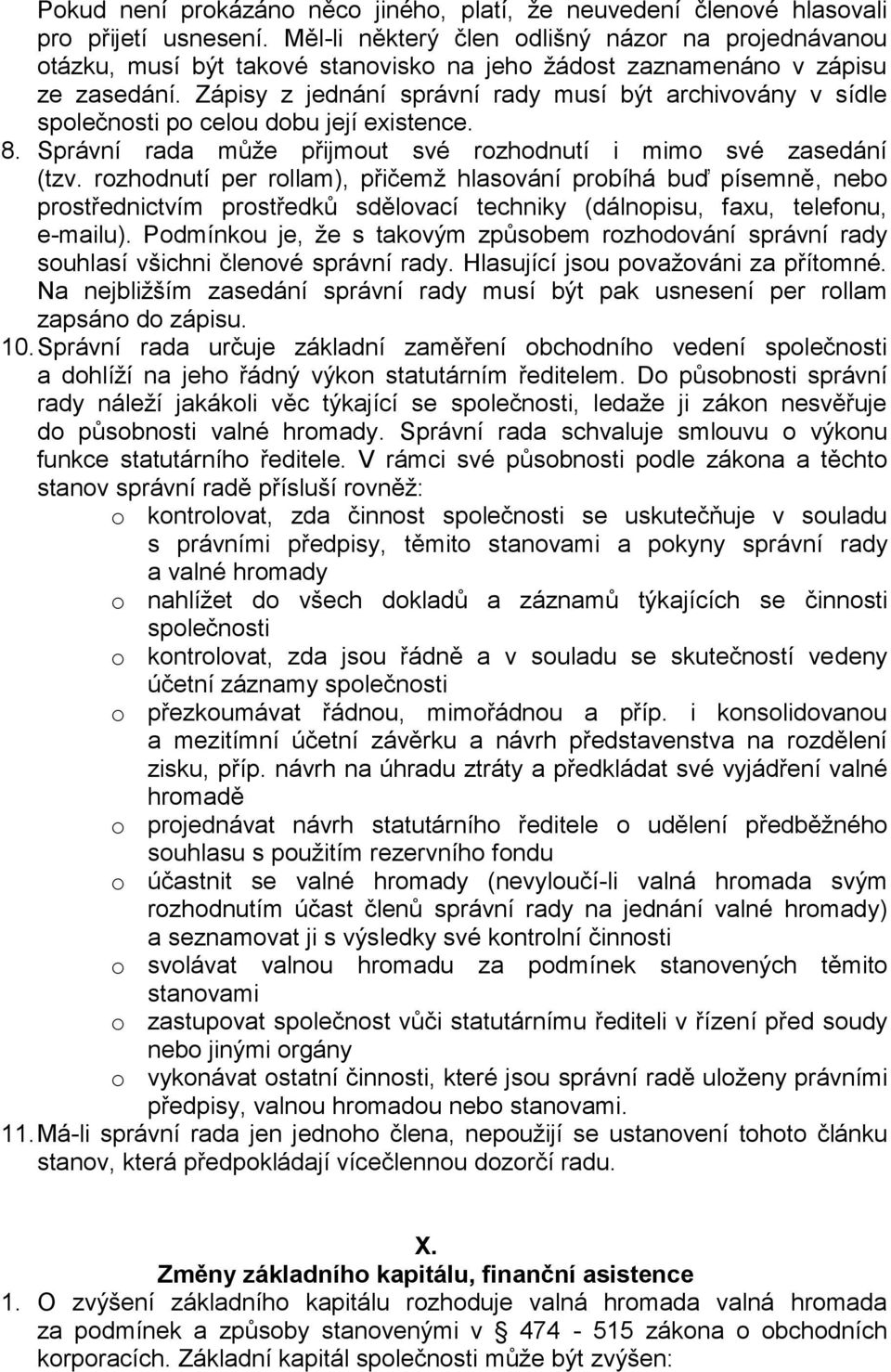 Zápisy z jednání správní rady musí být archivovány v sídle společnosti po celou dobu její existence. 8. Správní rada může přijmout své rozhodnutí i mimo své zasedání (tzv.