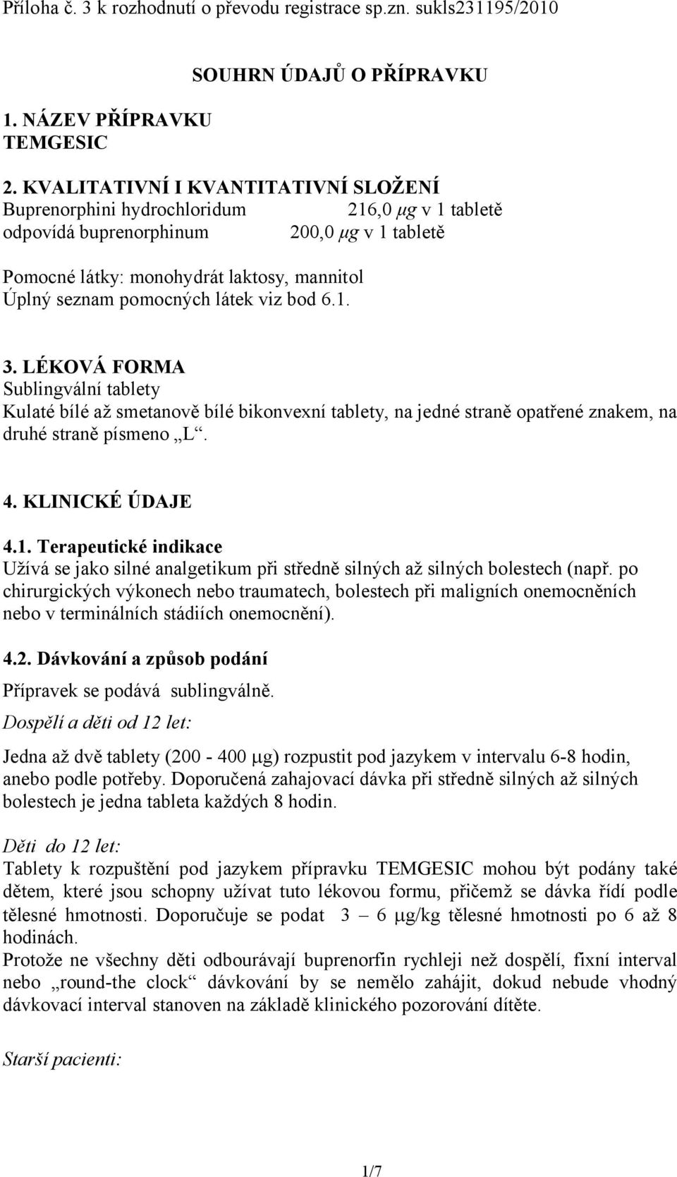 látek viz bod 6.1. 3. LÉKOVÁ FORMA Sublingvální tablety Kulaté bílé až smetanově bílé bikonvexní tablety, na jedné straně opatřené znakem, na druhé straně písmeno L. 4. KLINICKÉ ÚDAJE 4.1. Terapeutické indikace Užívá se jako silné analgetikum při středně silných až silných bolestech (např.