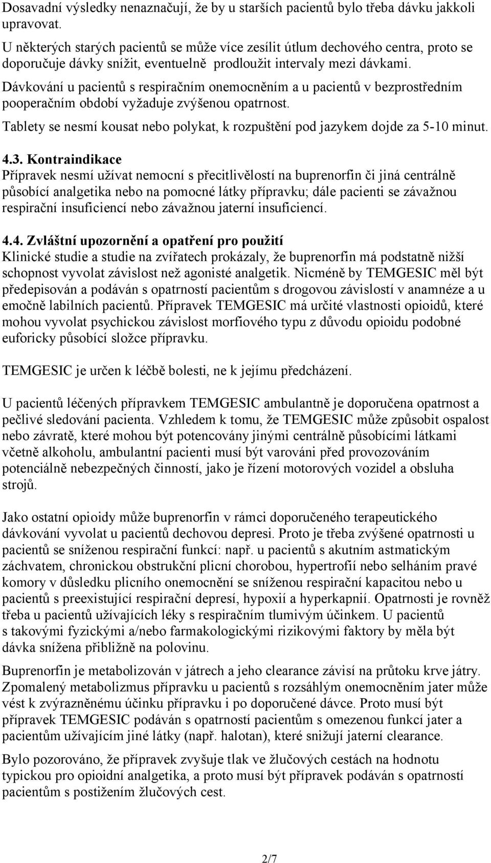 Dávkování u pacientů s respiračním onemocněním a u pacientů v bezprostředním pooperačním období vyžaduje zvýšenou opatrnost.