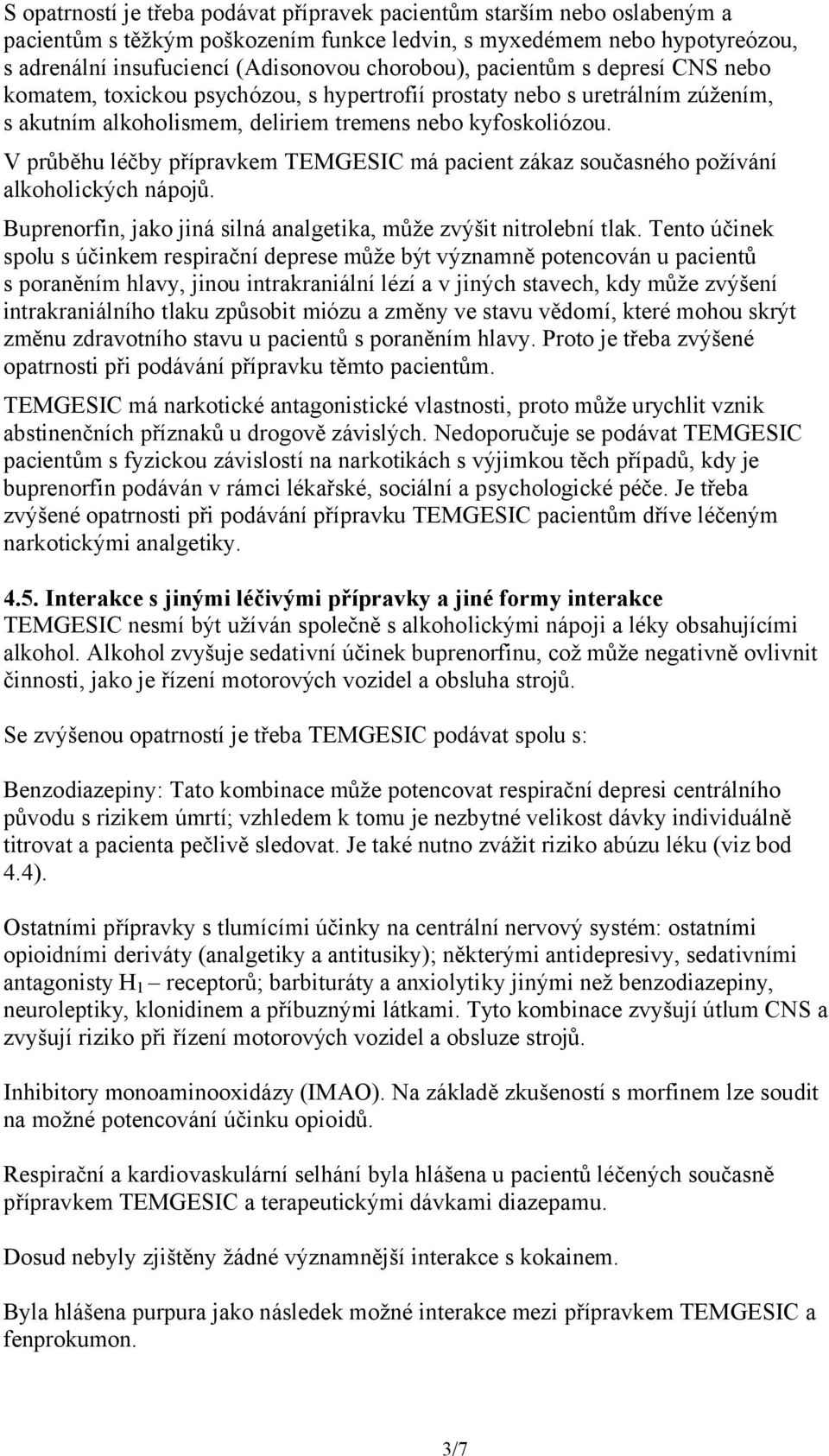 V průběhu léčby přípravkem TEMGESIC má pacient zákaz současného požívání alkoholických nápojů. Buprenorfin, jako jiná silná analgetika, může zvýšit nitrolební tlak.