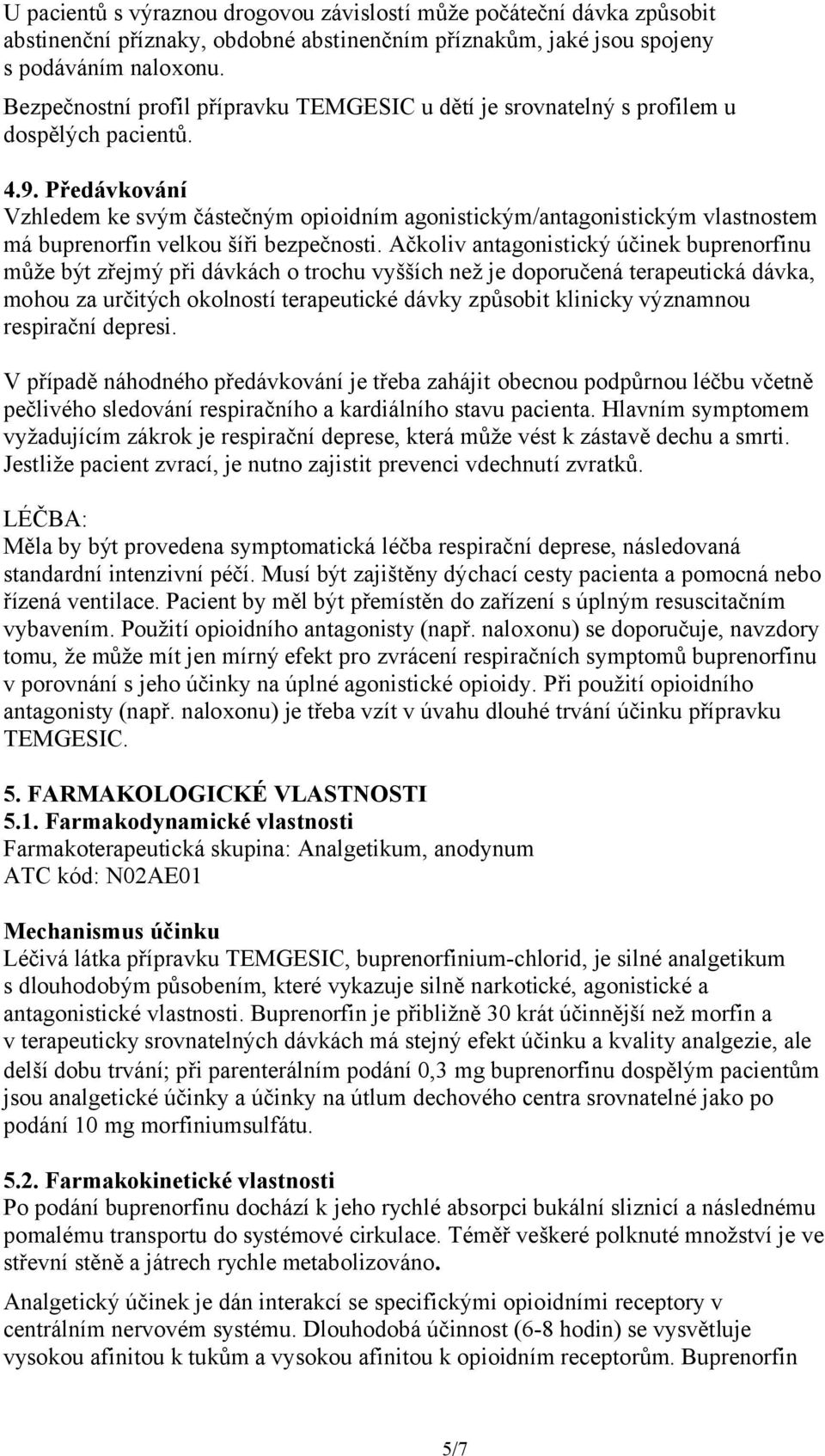 Předávkování Vzhledem ke svým částečným opioidním agonistickým/antagonistickým vlastnostem má buprenorfin velkou šíři bezpečnosti.