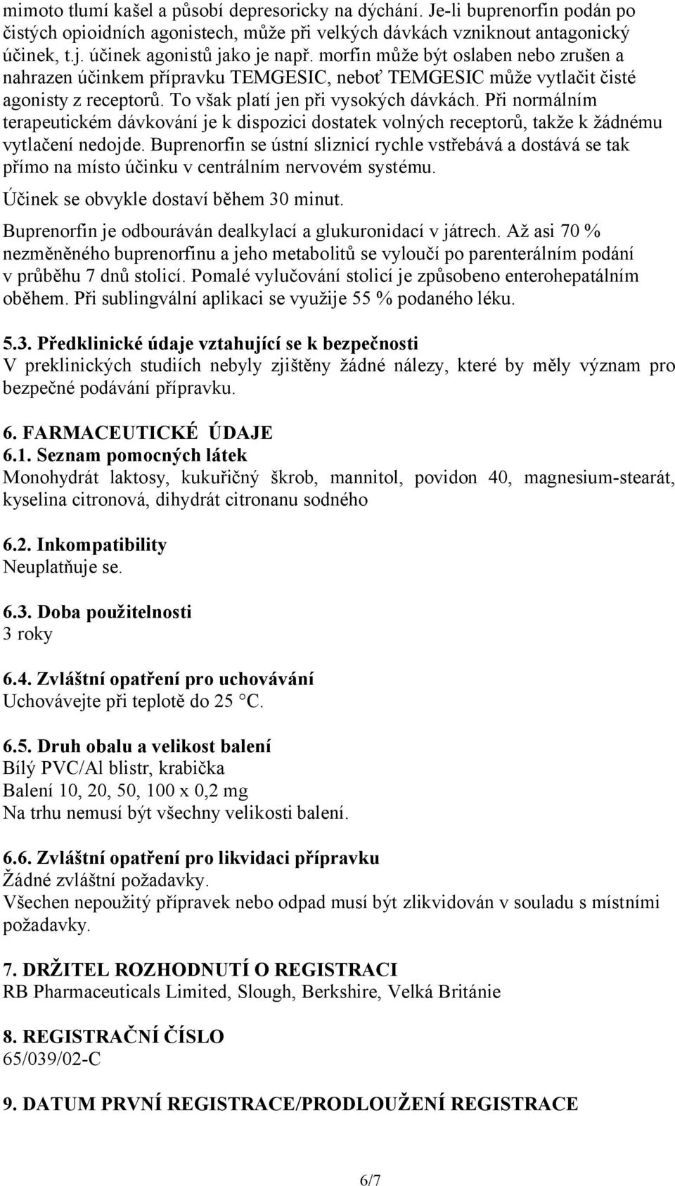 Při normálním terapeutickém dávkování je k dispozici dostatek volných receptorů, takže k žádnému vytlačení nedojde.