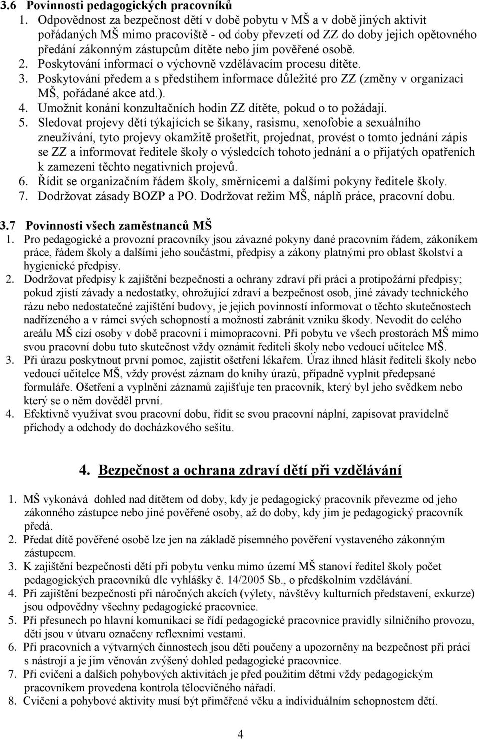 pověřené osobě. 2. Poskytování informací o výchovně vzdělávacím procesu dítěte. 3. Poskytování předem a s předstihem informace důležité pro ZZ (změny v organizaci MŠ, pořádané akce atd.). 4.