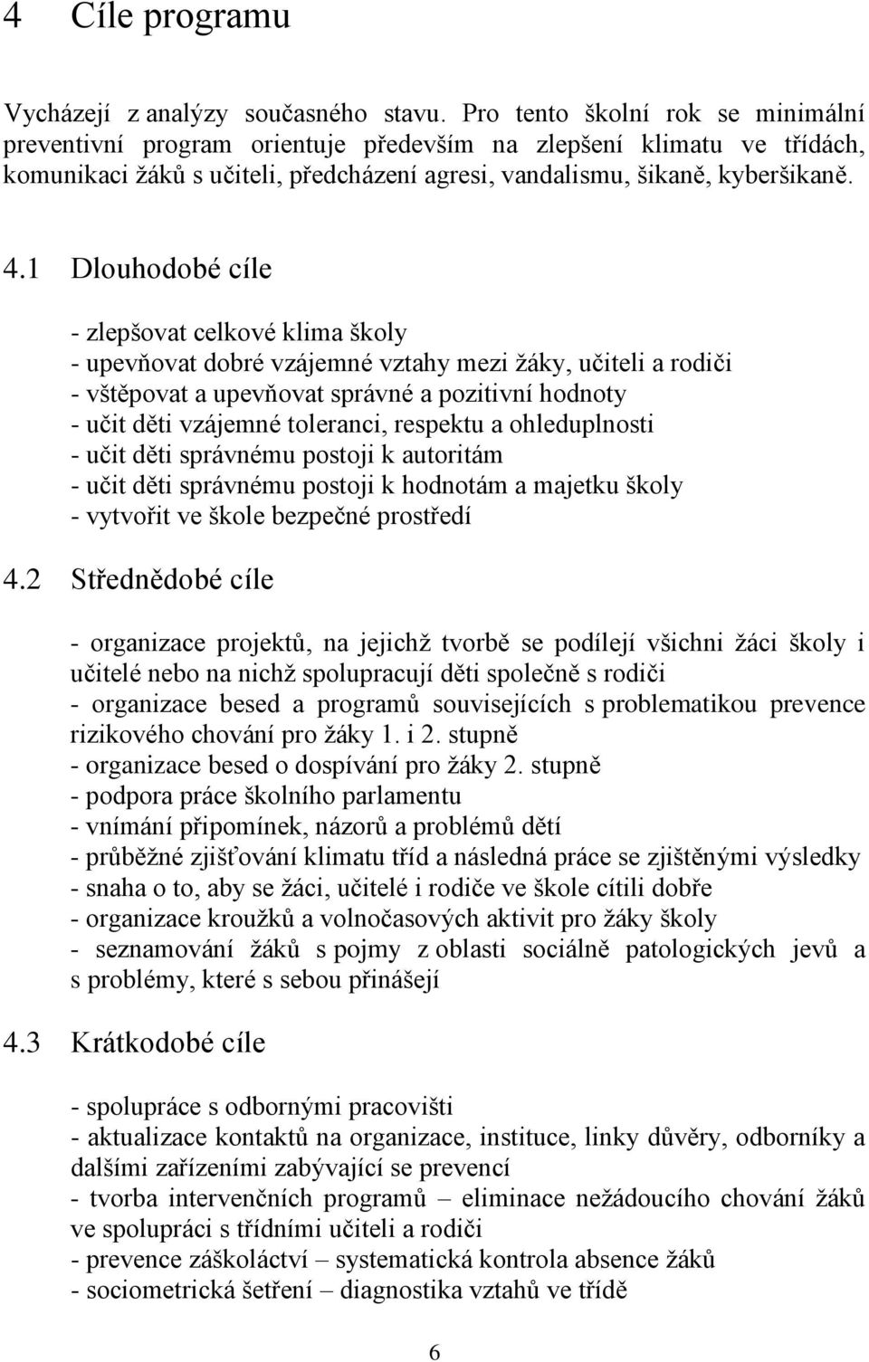 1 Dlouhodobé cíle - zlepšovat celkové klima školy - upevňovat dobré vzájemné vztahy mezi žáky, učiteli a rodiči - vštěpovat a upevňovat správné a pozitivní hodnoty - učit děti vzájemné toleranci,