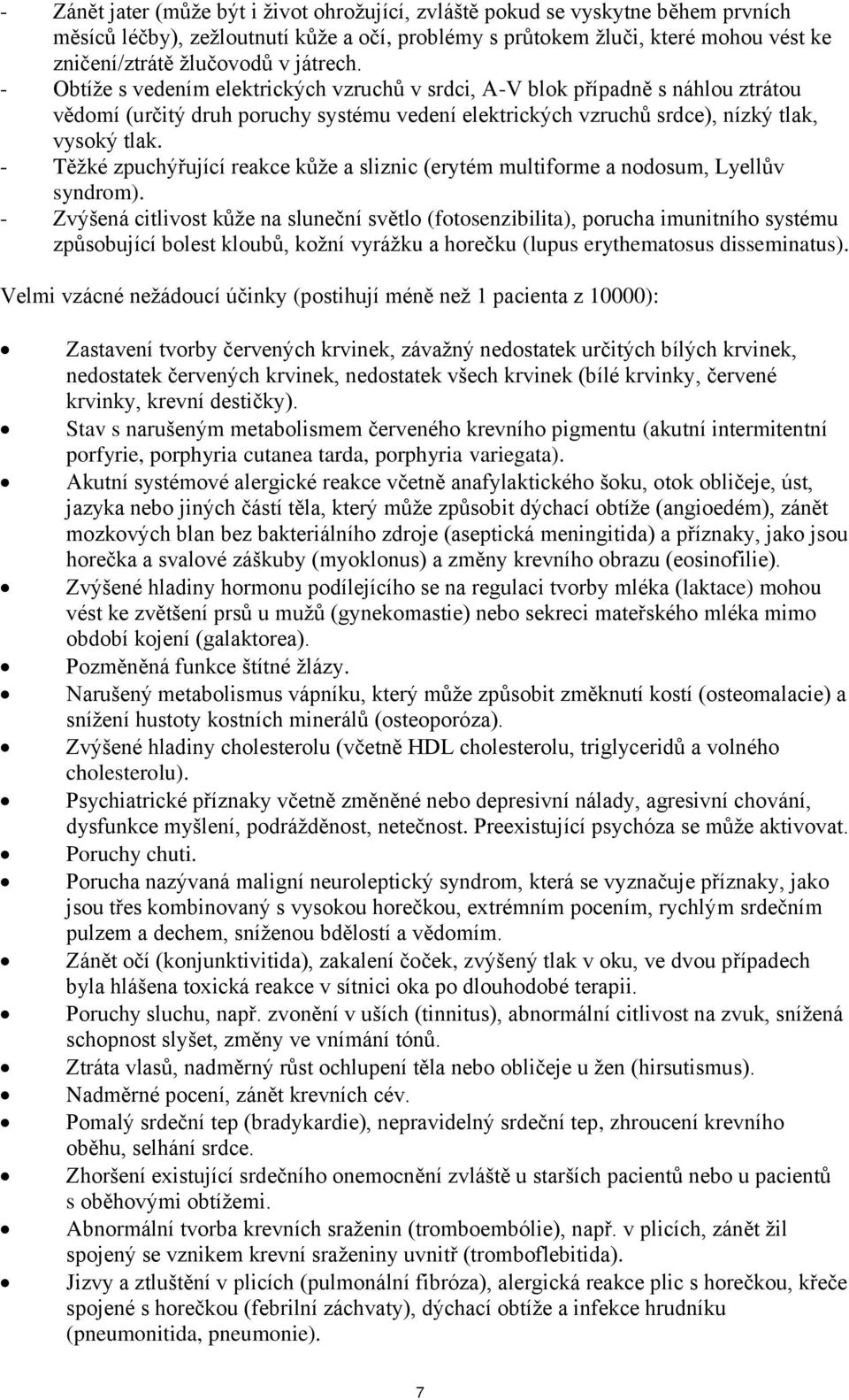 - Těžké zpuchýřující reakce kůže a sliznic (erytém multiforme a nodosum, Lyellův syndrom).