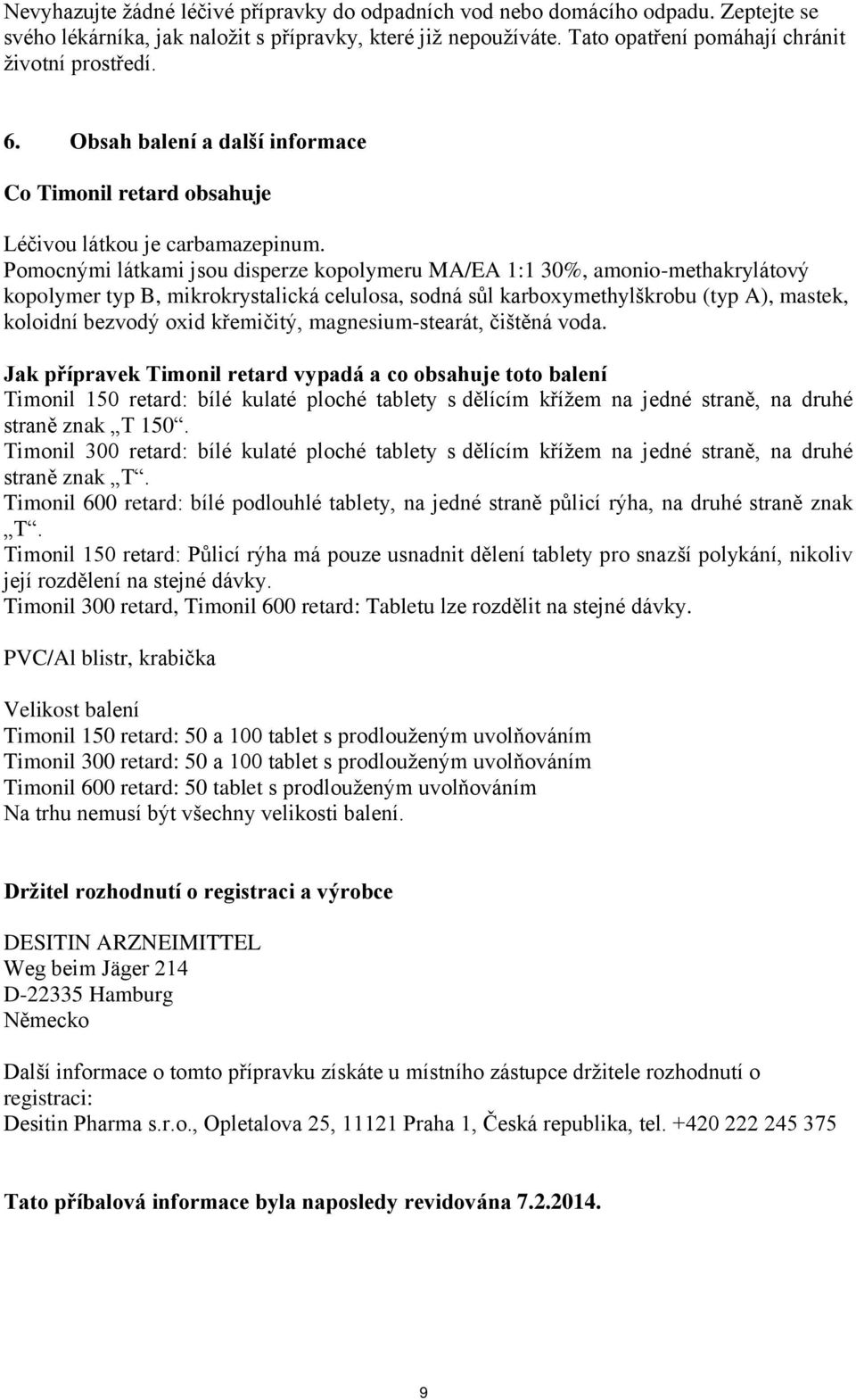 Pomocnými látkami jsou disperze kopolymeru MA/EA 1:1 30%, amonio-methakrylátový kopolymer typ B, mikrokrystalická celulosa, sodná sůl karboxymethylškrobu (typ A), mastek, koloidní bezvodý oxid