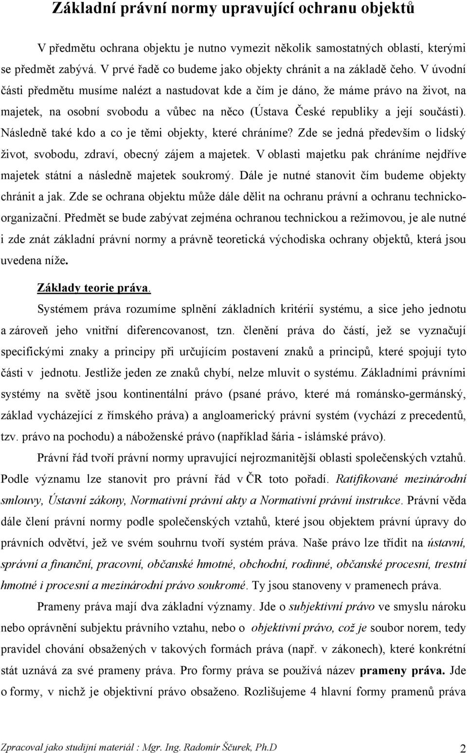 V úvodní části předmětu musíme nalézt a nastudovat kde a čím je dáno, že máme právo na život, na majetek, na osobní svobodu a vůbec na něco (Ústava České republiky a její součásti).