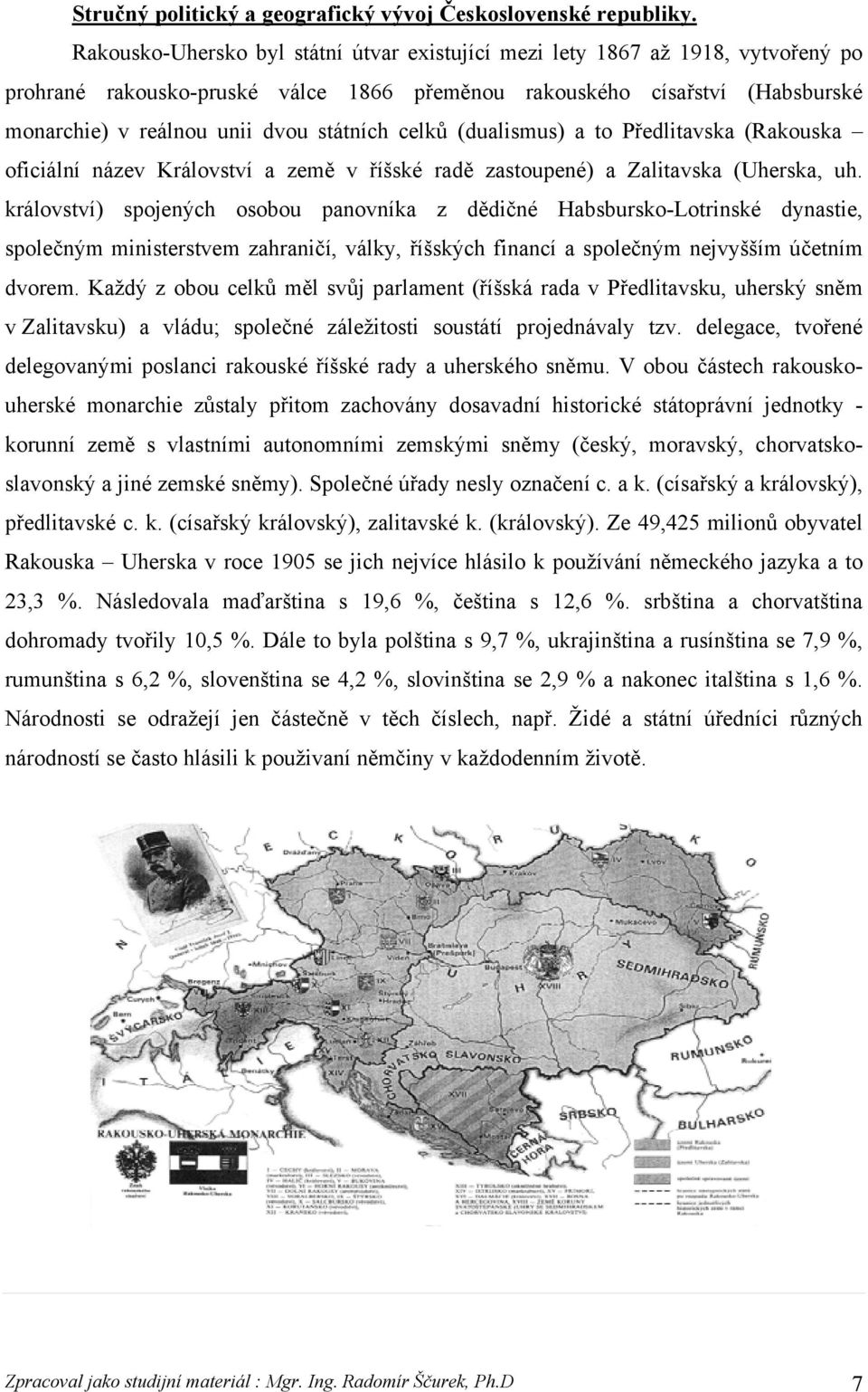 celků (dualismus) a to Předlitavska (Rakouska oficiální název Království a země v říšské radě zastoupené) a Zalitavska (Uherska, uh.