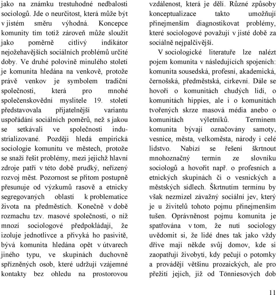 Ve druhé polovině minulého století je komunita hledána na venkově, protože právě venkov je symbolem tradiční společnosti, která pro mnohé společenskovědní myslitele 19.