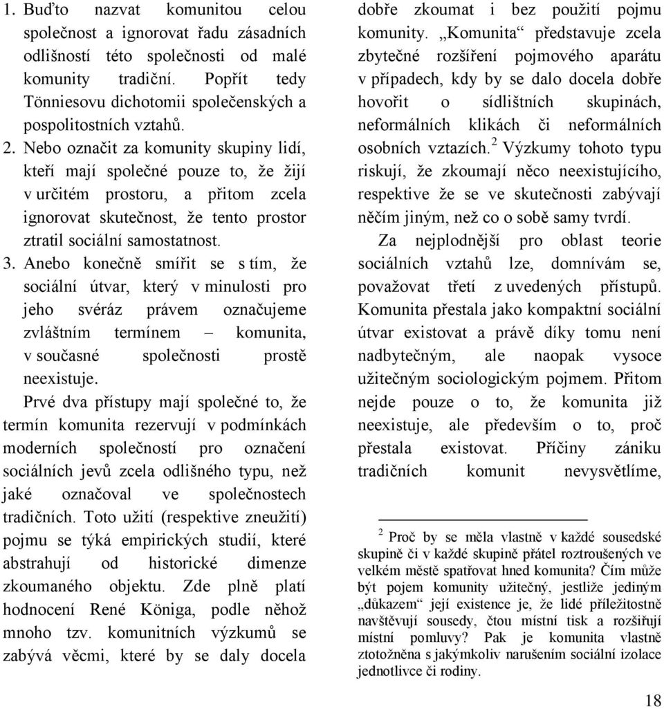 Anebo konečně smířit se s tím, že sociální útvar, který v minulosti pro jeho svéráz právem označujeme zvláštním termínem komunita, v současné společnosti prostě neexistuje.