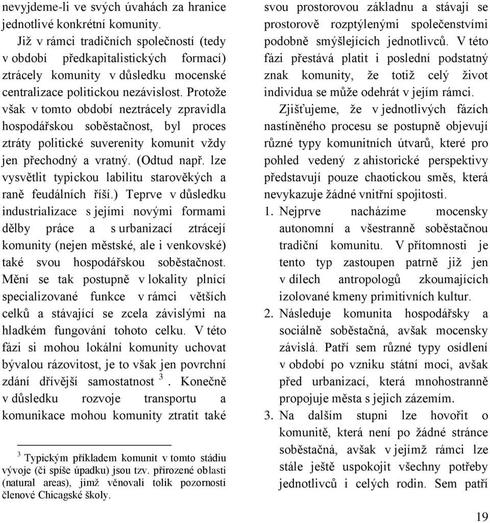 Protože však v tomto období neztrácely zpravidla hospodářskou soběstačnost, byl proces ztráty politické suverenity komunit vždy jen přechodný a vratný. (Odtud např.