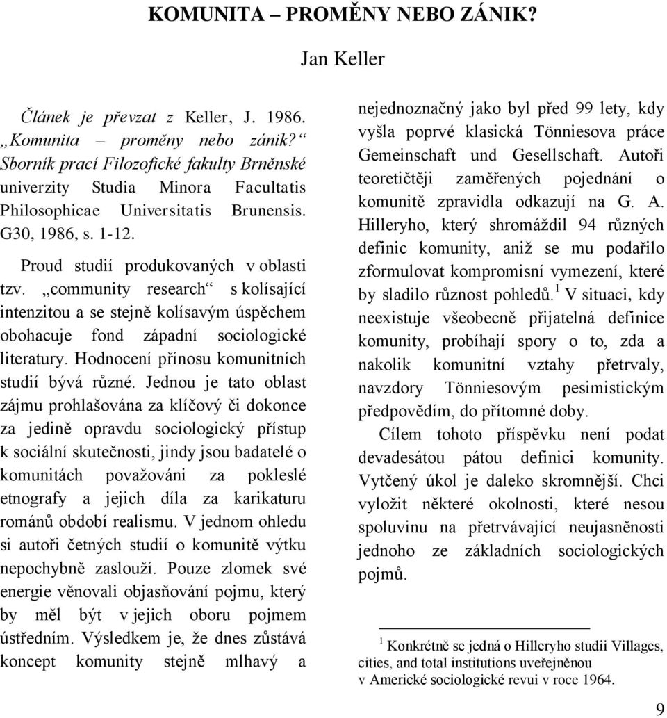 community research s kolísající intenzitou a se stejně kolísavým úspěchem obohacuje fond západní sociologické literatury. Hodnocení přínosu komunitních studií bývá různé.