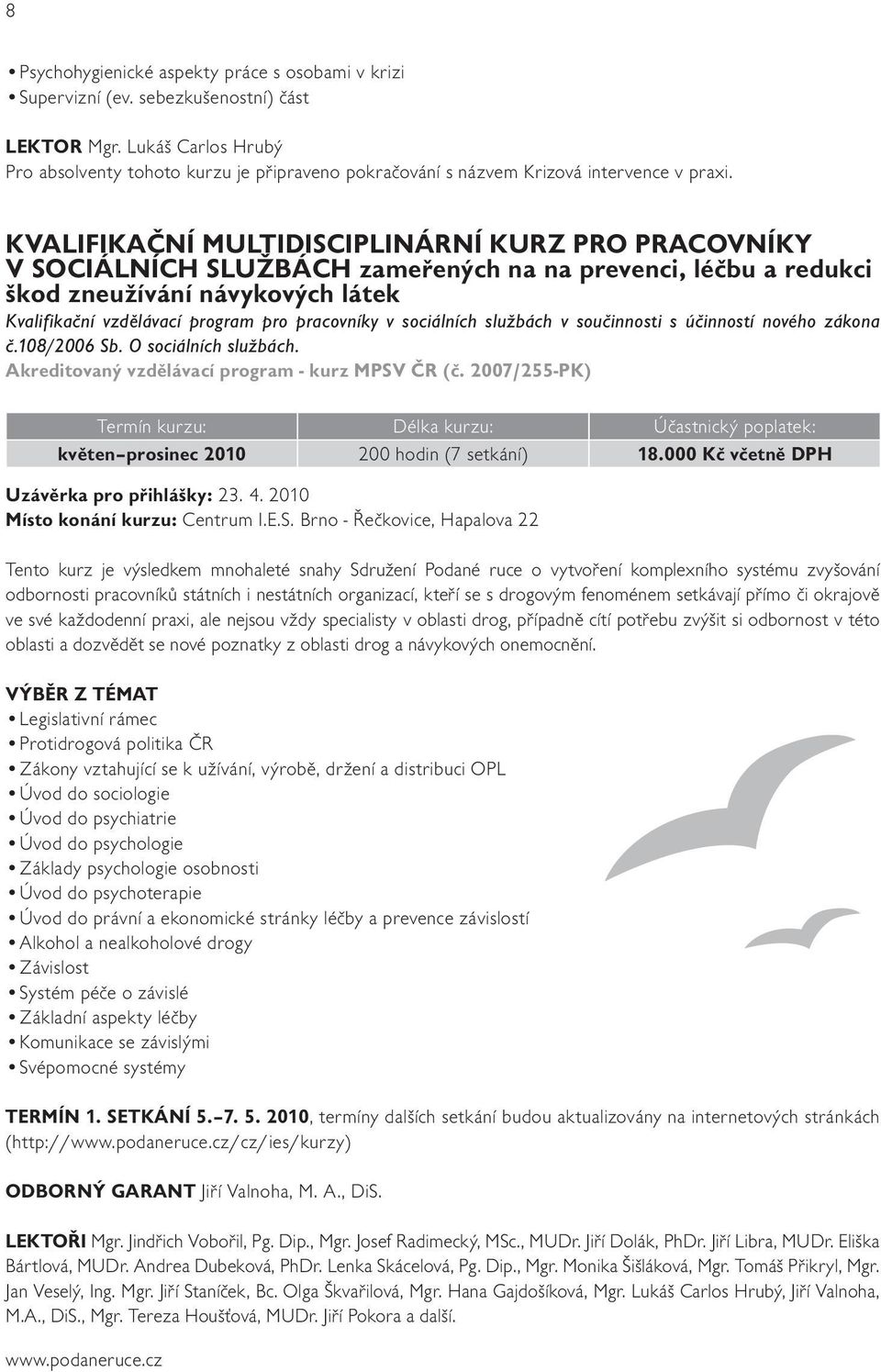 KVALIFIKAČNÍ MULTIDISCIPLINÁRNÍ KURZ PRO PRACOVNÍKY V SOCIÁLNÍCH SLUŽBÁCH zameřených na na prevenci, léčbu a redukci škod zneužívání návykových látek Kvalifikační vzdělávací program pro pracovníky v