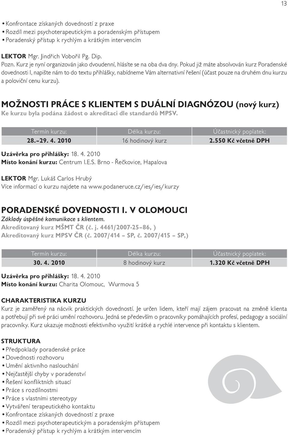 Pokud již máte absolvován kurz Poradenské dovednosti I, napište nám to do textu přihlášky, nabídneme Vám alternativní řešení (účast pouze na druhém dnu kurzu a poloviční cenu kurzu).