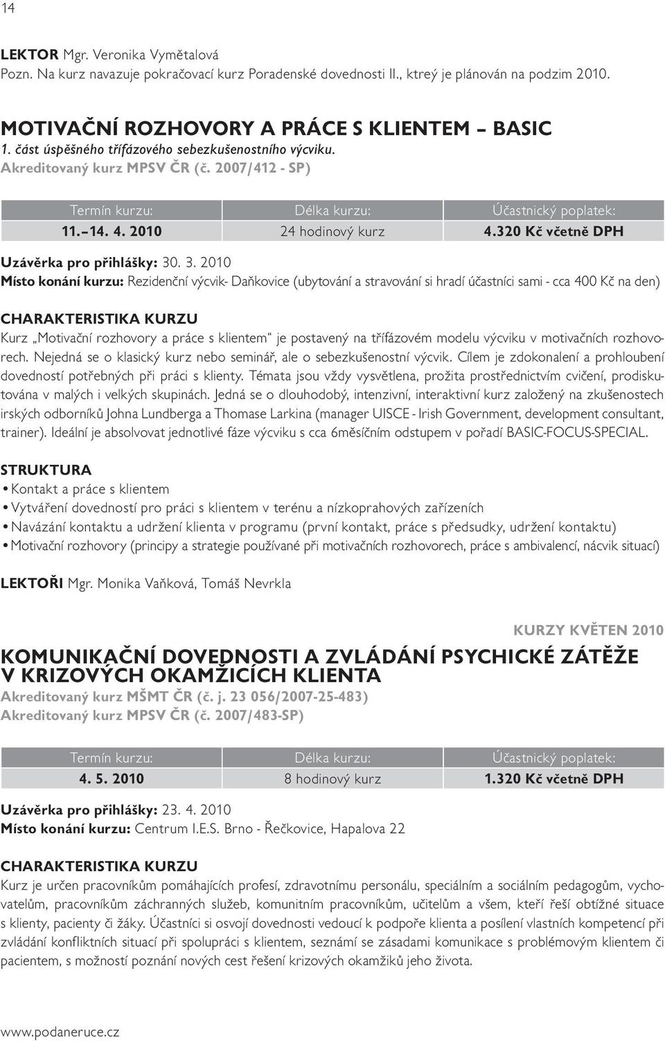 . 3. 2010 Místo konání kurzu: Rezidenční výcvik- Daňkovice (ubytování a stravování si hradí účastníci sami - cca 400 Kč na den) Kurz Motivační rozhovory a práce s klientem je postavený na třífázovém