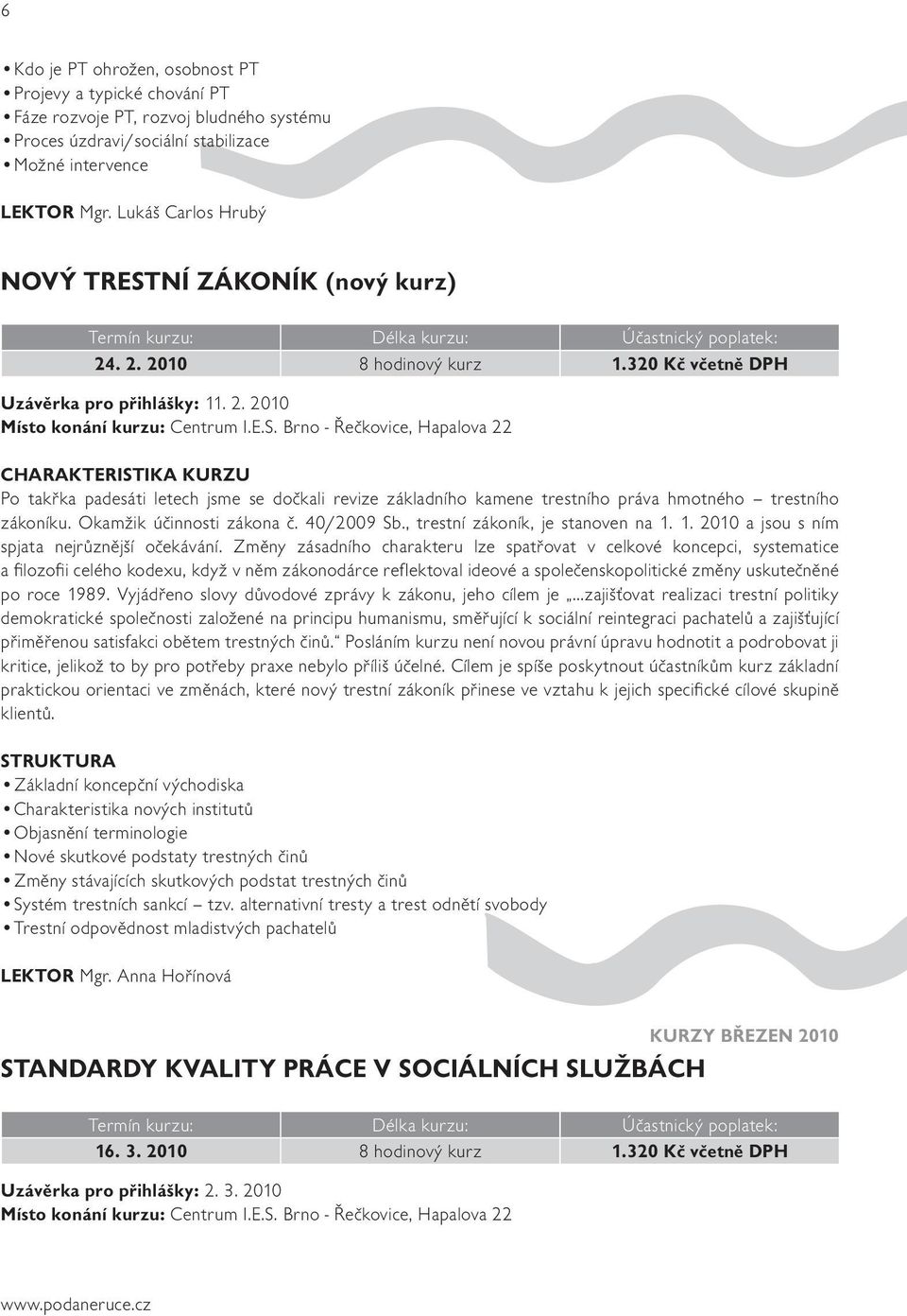 Okamžik účinnosti zákona č. 40/2009 Sb., trestní zákoník, je stanoven na 1. 1. 2010 a jsou s ním spjata nejrůznější očekávání.