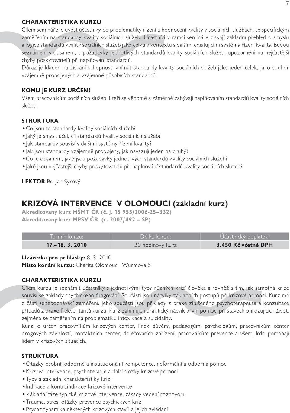 Budou seznámeni s obsahem, s požadavky jednotlivých standardů kvality sociálních služeb, upozorněni na nejčastější chyby poskytovatelů při naplňování standardů.