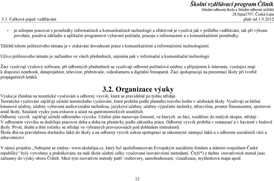 vybavení počítače, pracuje s informacemi a s komunikačními prostředky. Těžiště tohoto průřezového tématu je v získávání dovedností práce s komunikačními a informačními technologiemi.