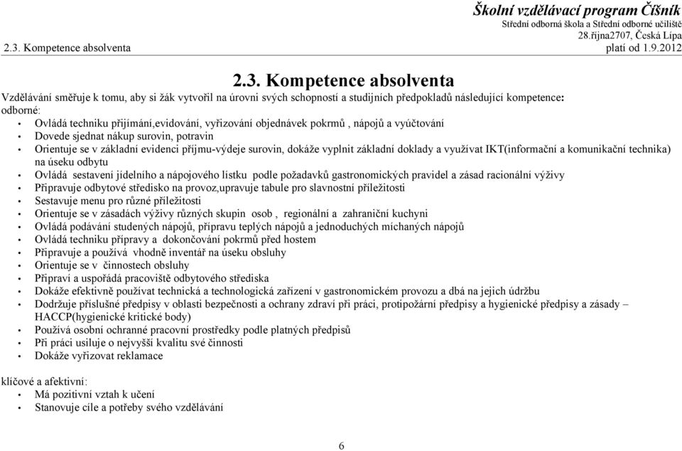 vyplnit základní doklady a využívat IKT(informační a komunikační technika) na úseku odbytu Ovládá sestavení jídelního a nápojového lístku podle požadavků gastronomických pravidel a zásad racionální