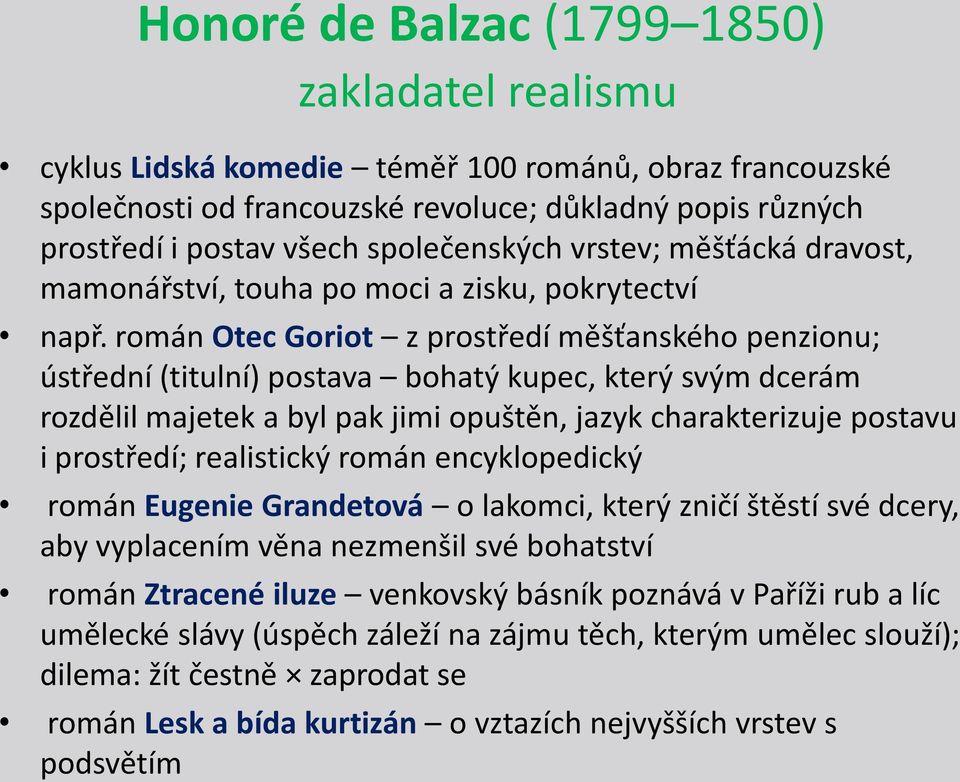 román Otec Goriot z prostředí měšťanského penzionu; ústřední (titulní) postava bohatý kupec, který svým dcerám rozdělil majetek a byl pak jimi opuštěn, jazyk charakterizuje postavu i prostředí;