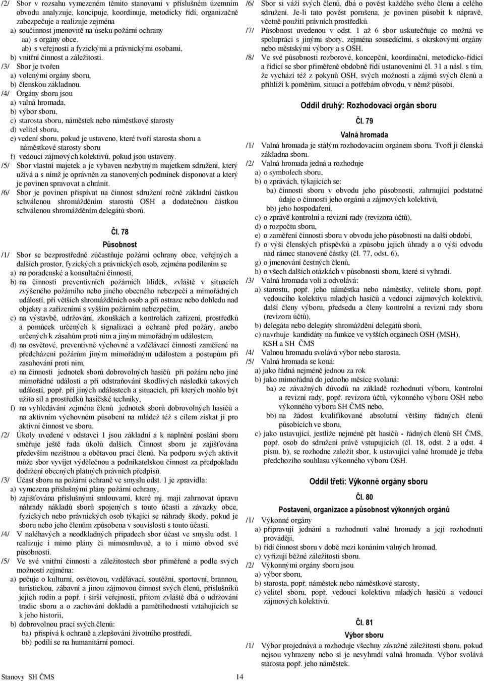 /4/ Orgány sboru jsou a) valná hromada, b) výbor sboru, c) starosta sboru, náměstek nebo náměstkové starosty d) velitel sboru, e) vedení sboru, pokud je ustaveno, které tvoří starosta sboru a