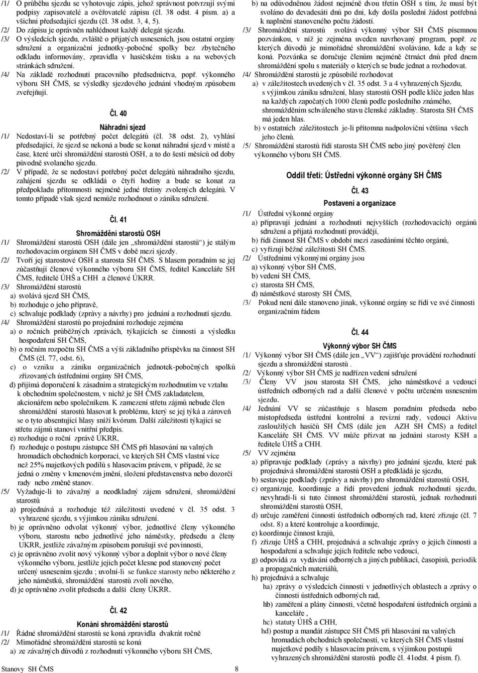 /3/ O výsledcích sjezdu, zvláště o přijatých usneseních, jsou ostatní orgány sdružení a organizační jednotky-pobočné spolky bez zbytečného odkladu informovány, zpravidla v hasičském tisku a na