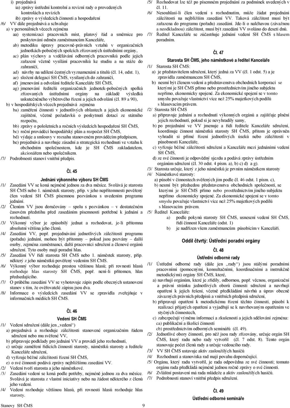 spolcích zřizovaných ústředními orgány, ac) plán výchovy a vzdělávání odborných pracovníků podle jejich zařazení včetně vysílání pracovníků ke studiu a na stáže do zahraničí, ad) návrhy na udílení