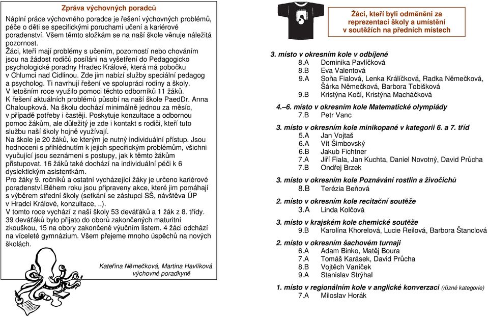 Žáci, kteří mají problémy s učením, pozorností nebo chováním jsou na žádost rodičů posíláni na vyšetření do Pedagogicko psychologické poradny Hradec Králové, která má pobočku v Chlumci nad Cidlinou.